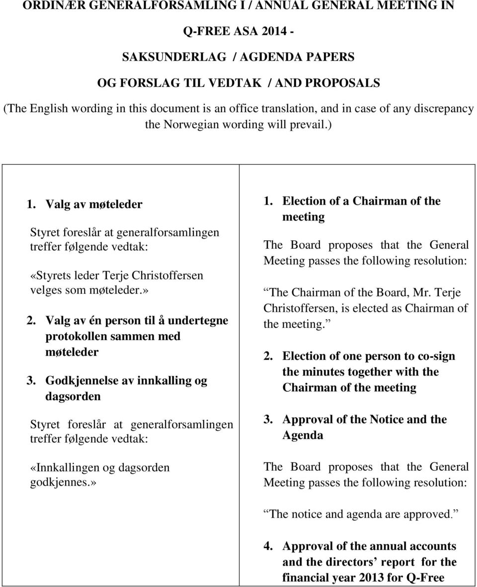 Valg av møteleder Styret foreslår at generalforsamlingen treffer følgende vedtak: «Styrets leder Terje Christoffersen velges som møteleder.» 2.