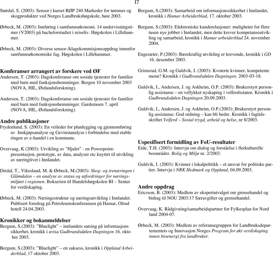 14 undervisningstimer (V2003) på bachelorstudiet i reiseliv. Høgskolen i Lillehammer. Ørbeck, M. (2003): Diverse sensor-/klagekommisjonsoppdrag innenfor samfunnsøkonomiske fag.