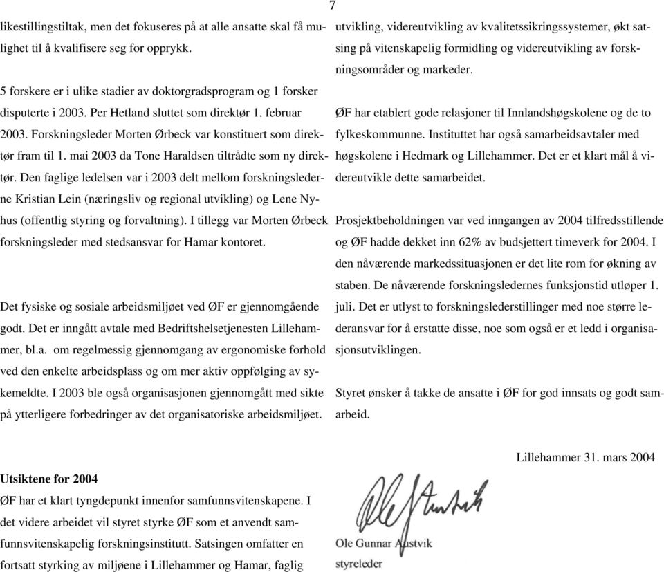 5 forskere er i ulike stadier av doktorgradsprogram og 1 forsker disputerte i 2003. Per Hetland sluttet som direktør 1. februar ØF har etablert gode relasjoner til Innlandshøgskolene og de to 2003.