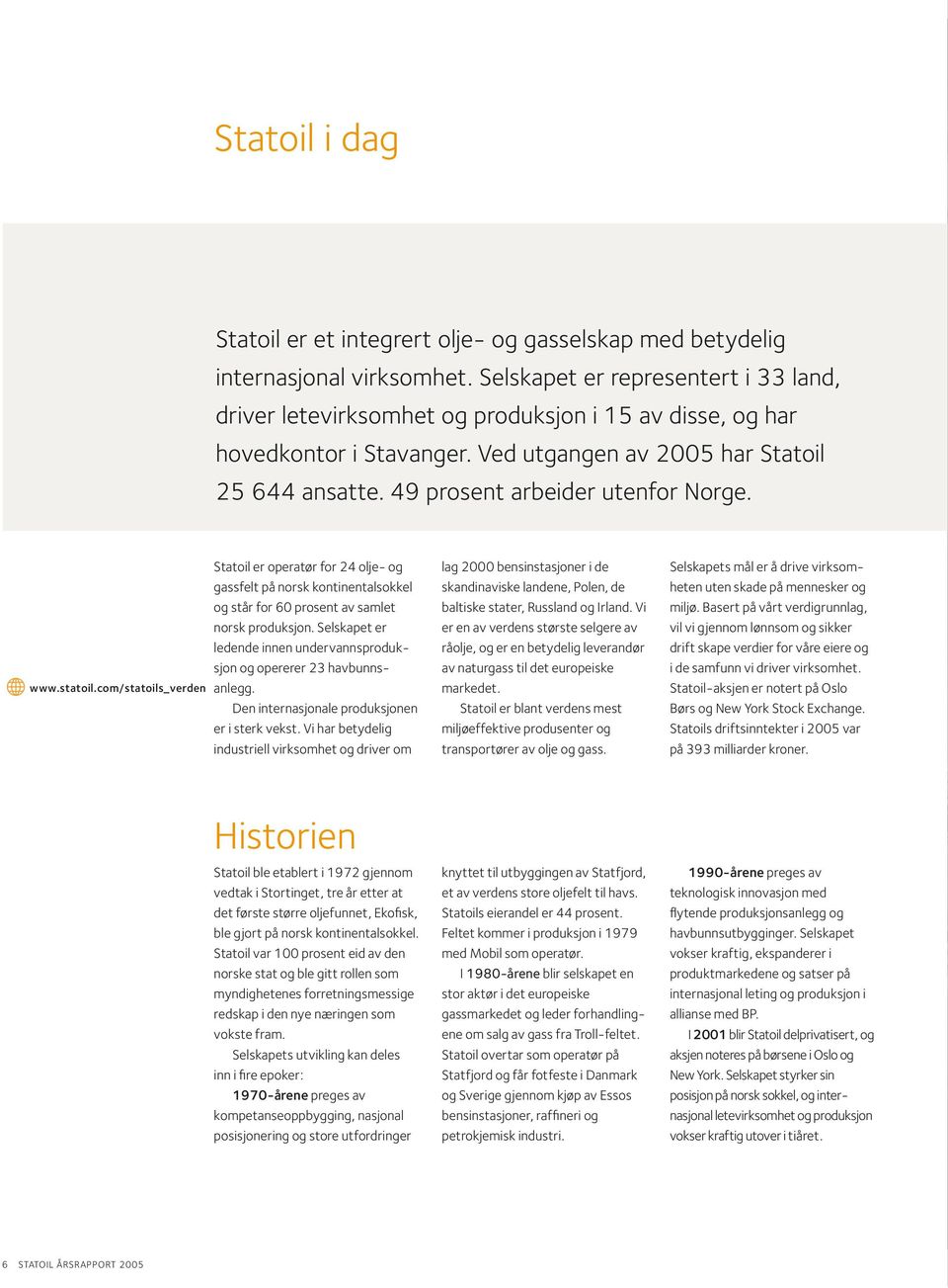 49 prosent arbeider utenfor Norge. Statoil er operatør for 24 olje- og gassfelt på norsk kontinentalsokkel og står for 60 prosent av samlet norsk produksjon.