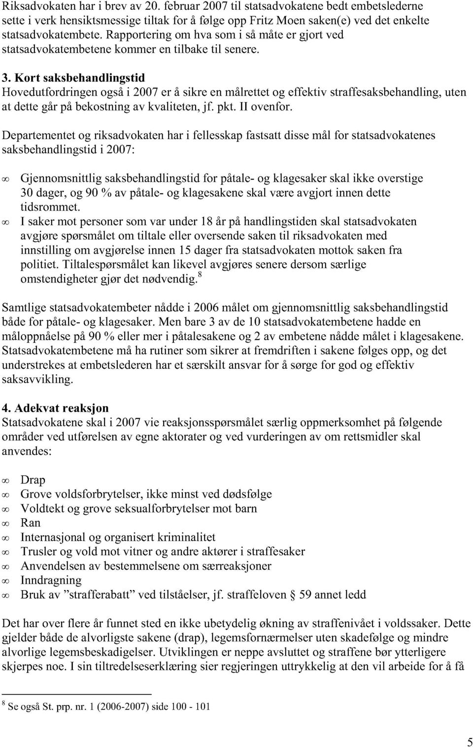 Kort saksbehandlingstid Hovedutfordringen også i 2007 er å sikre en målrettet og effektiv straffesaksbehandling, at dette går på bekostning av kvaliteten, jf. pkt. II ovenfor.