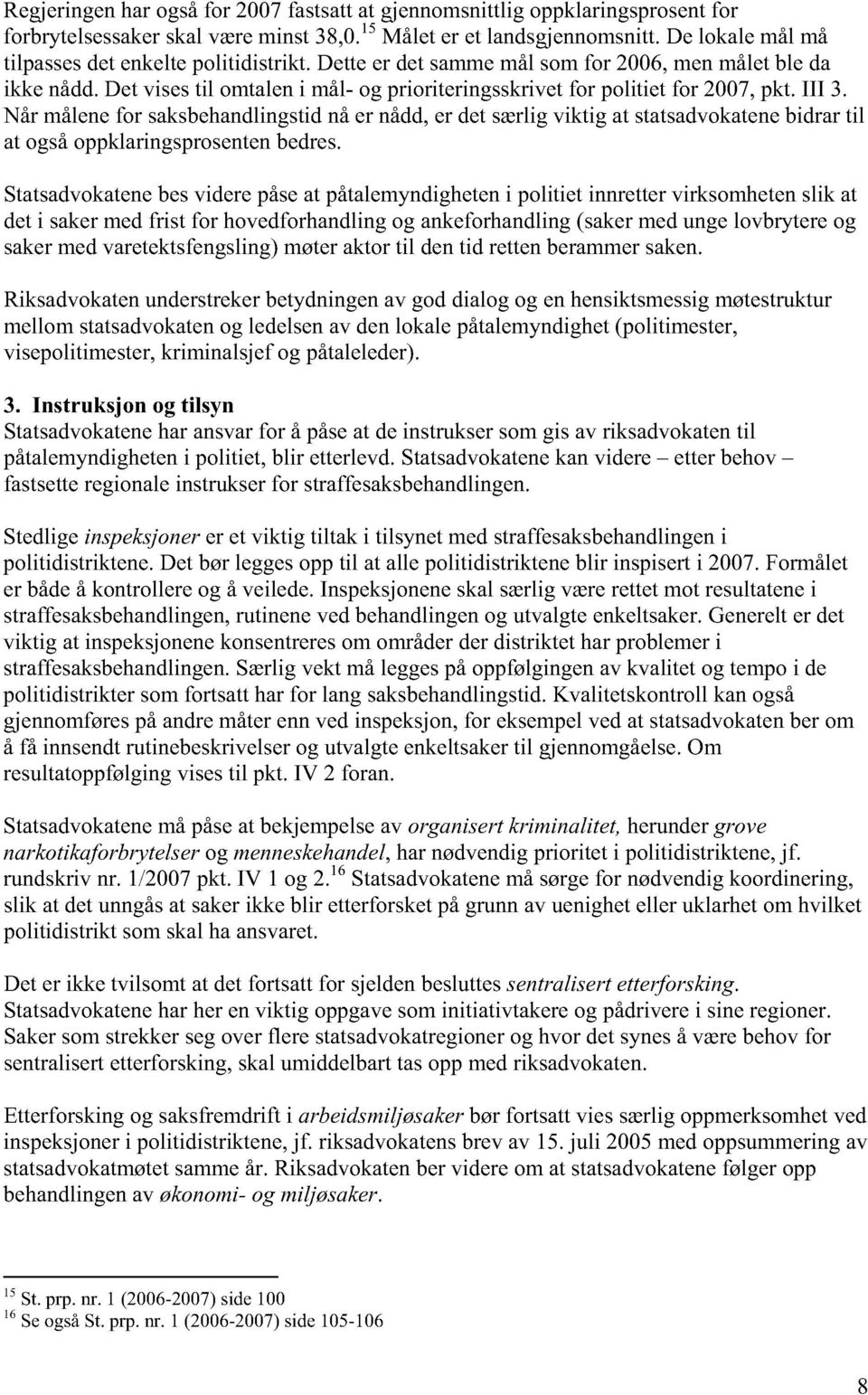 III 3. Når målene for saksbehandlingstid nå er nådd, er det særlig viktig at statsadvokatene bidrar til at også oppklaringsprosenten bedres.