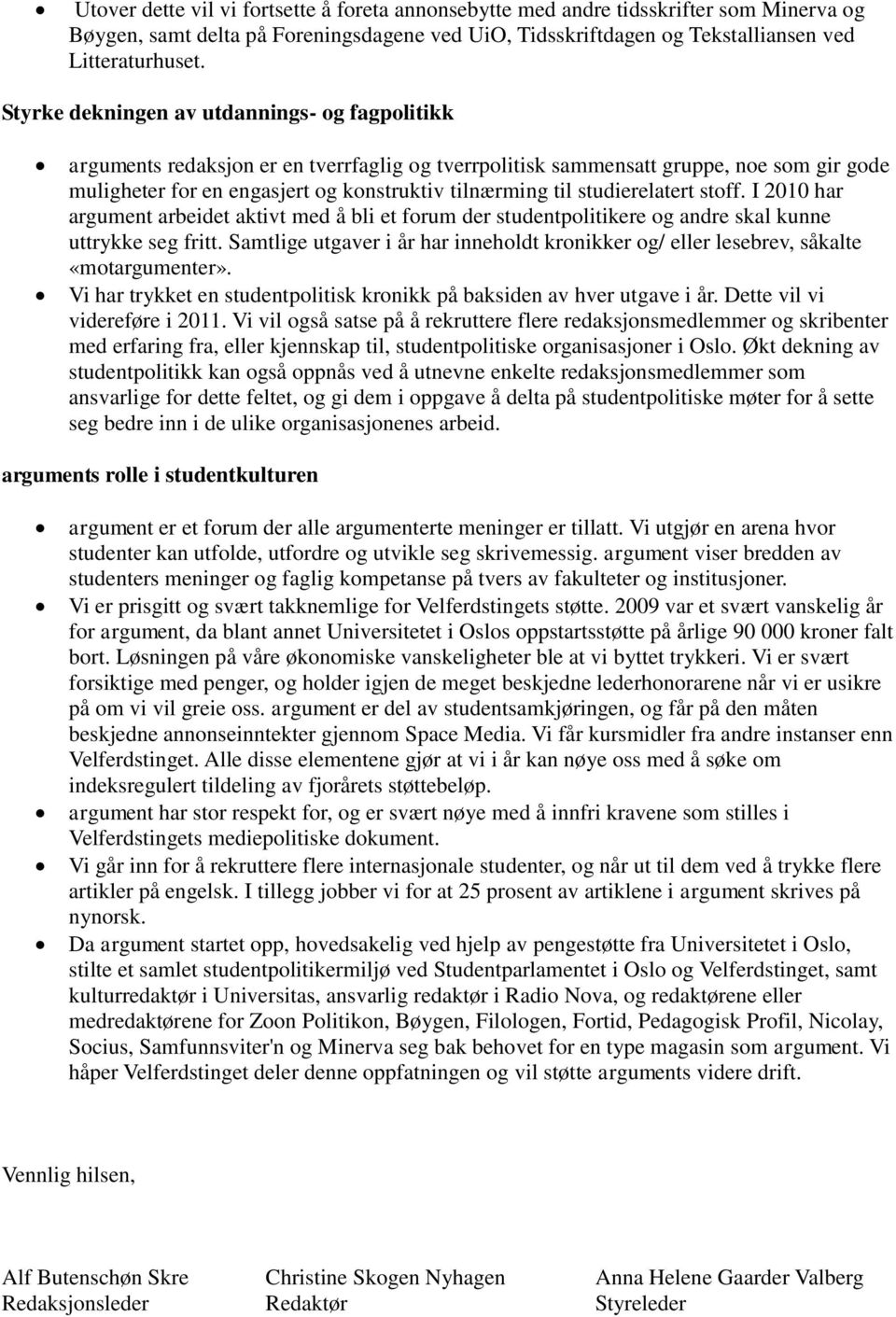 studierelatert stoff. I 2010 har argument arbeidet aktivt med å bli et forum der studentpolitikere og andre skal kunne uttrykke seg fritt.