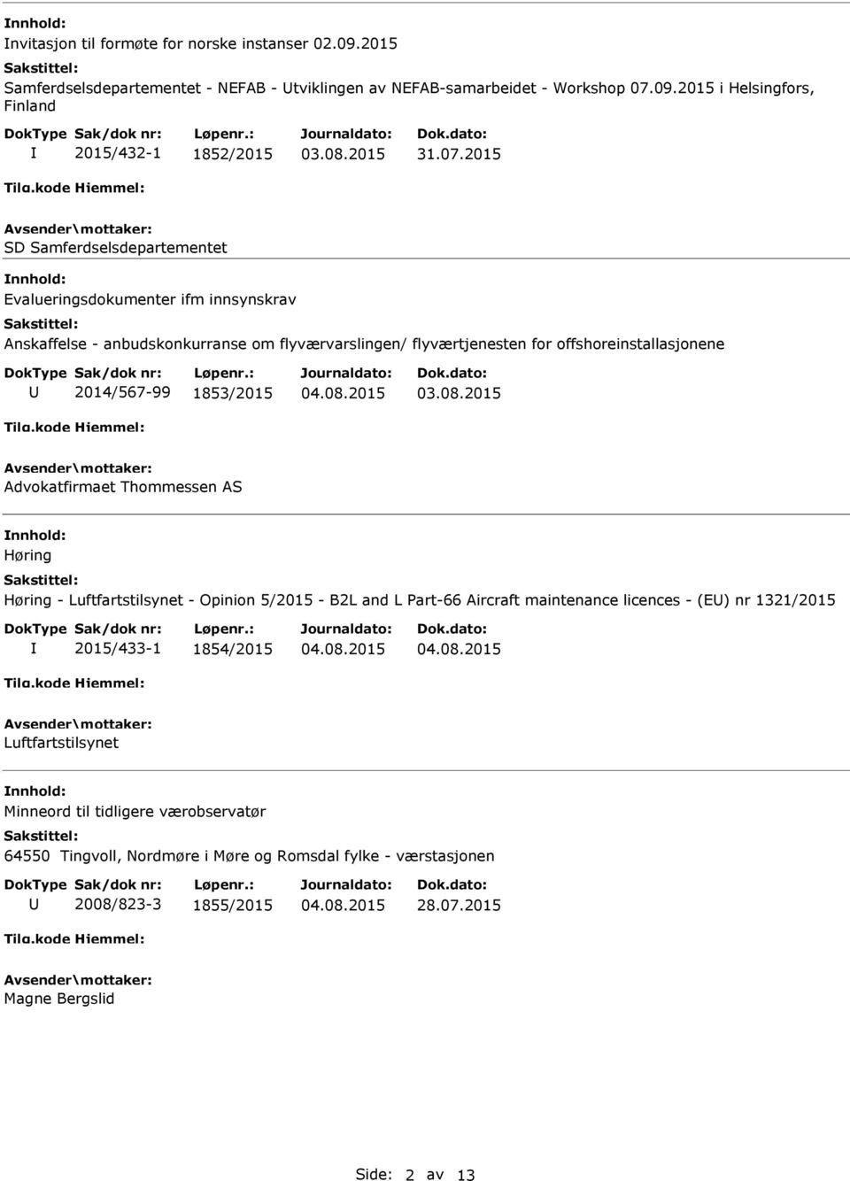 1853/2015 Advokatfirmaet Thommessen AS Høring Høring - Luftfartstilsynet - Opinion 5/2015 - B2L and L Part-66 Aircraft maintenance licences - (E) nr 1321/2015 2015/433-1 1854/2015