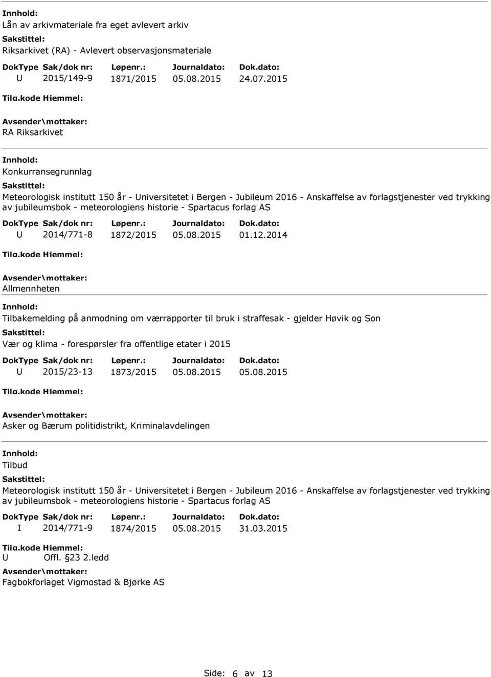 2014 Allmennheten Tilbakemelding på anmodning om værrapporter til bruk i straffesak - gjelder Høvik og Son Vær og klima - forespørsler fra offentlige etater i 2015 2015/23-13 1873/2015 Asker