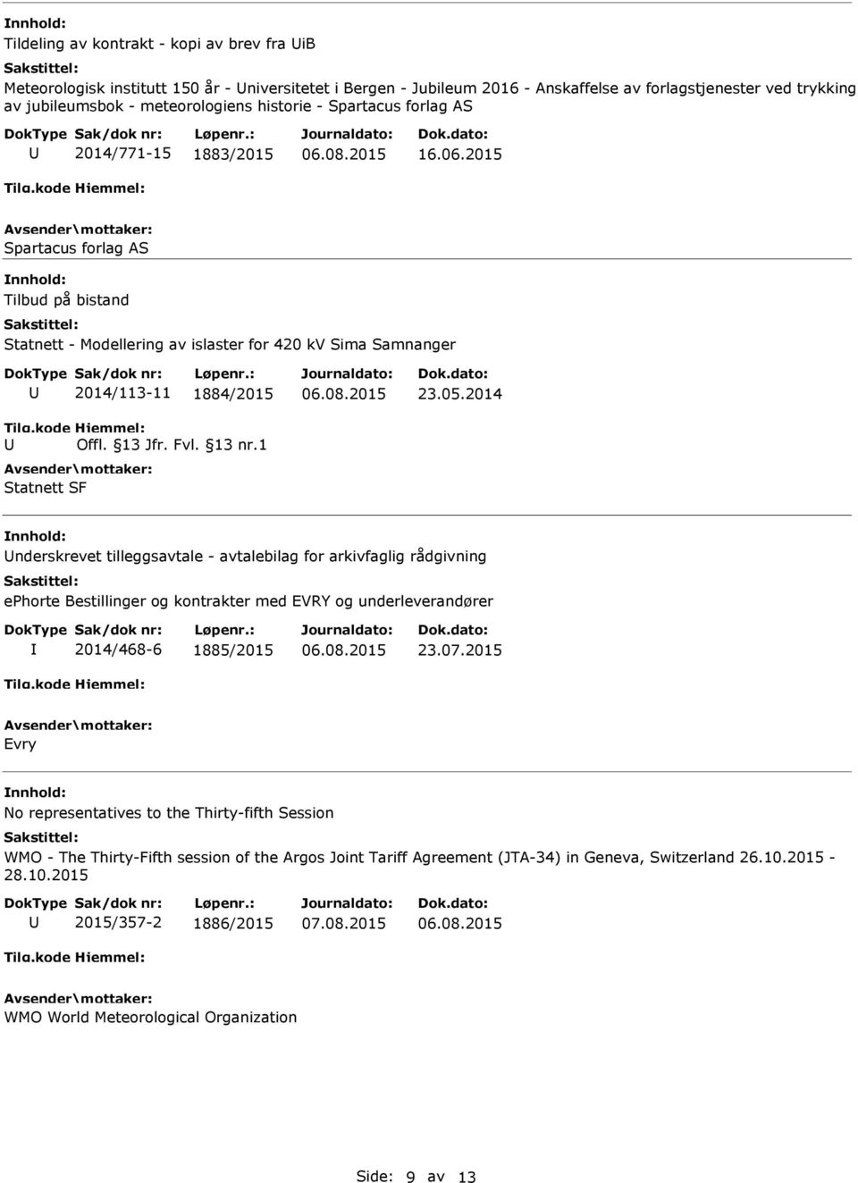 2014 nderskrevet tilleggsavtale - avtalebilag for arkivfaglig rådgivning ephorte Bestillinger og kontrakter med EVRY og underleverandører 2014/468-6 1885/2015 23.07.