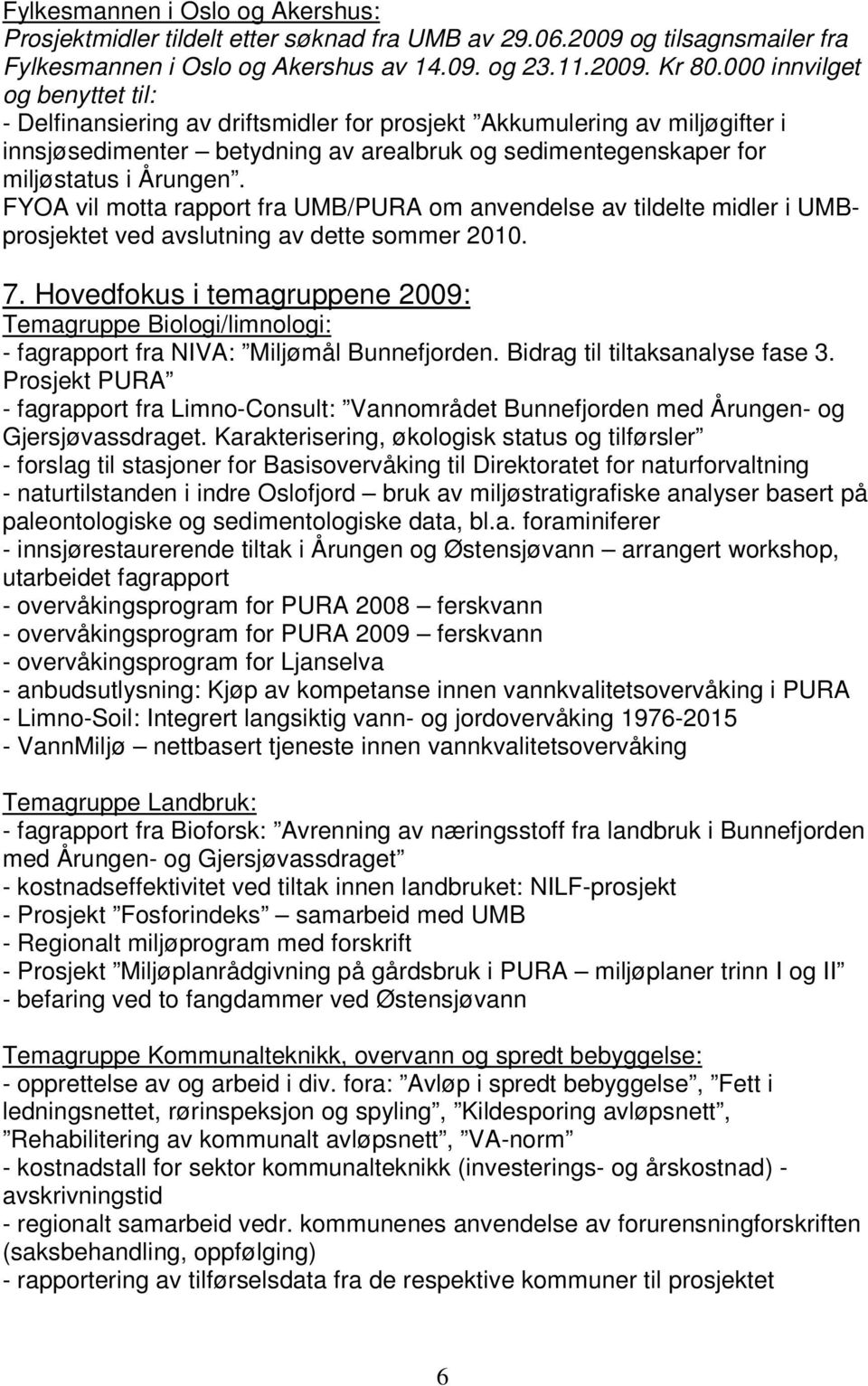 FYOA vil motta rapport fra UMB/PURA om anvendelse av tildelte midler i UMBprosjektet ved avslutning av dette sommer 2010. 7.