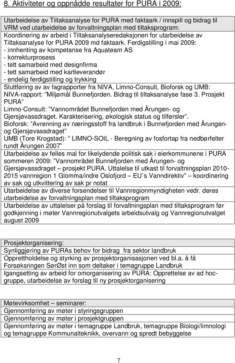 Ferdigstilling i mai 2009: - innhenting av kompetanse fra Aquateam AS - korrekturprosess - tett samarbeid med designfirma - tett samarbeid med kartleverandør - endelig ferdigstilling og trykking