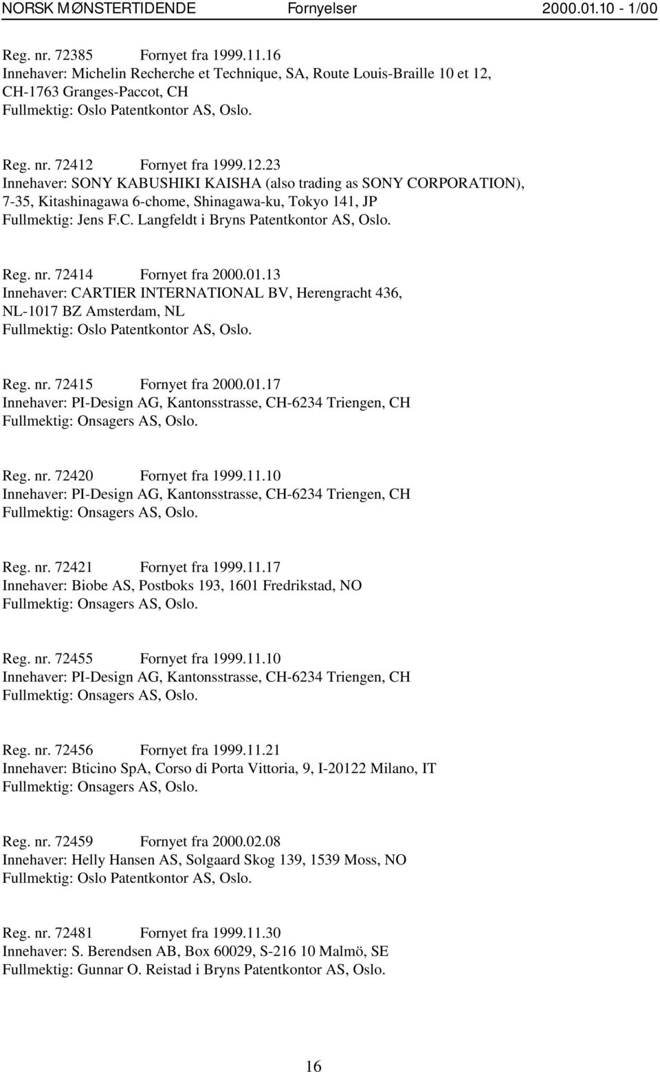 nr. 72414 Fornyet fra 2000.01.13 Innehaver: CARTIER INTERNATIONAL BV, Herengracht 436, NL-1017 BZ Amsterdam, NL Reg. nr. 72415 Fornyet fra 2000.01.17 Innehaver: PI-Design AG, Kantonsstrasse, CH-6234 Triengen, CH Fullmektig: Onsagers AS, Oslo.