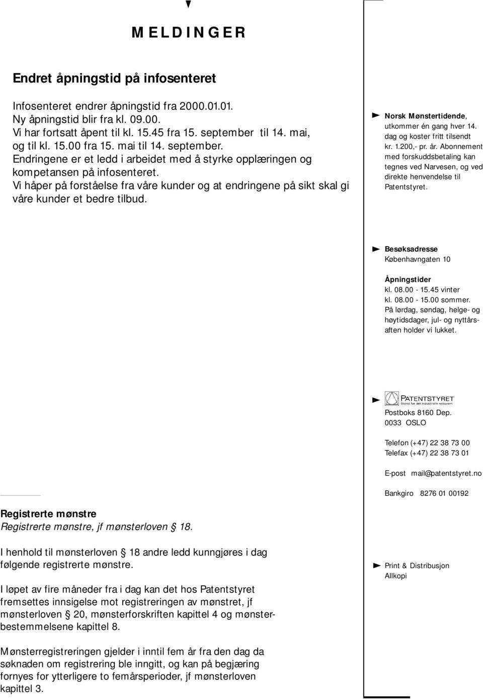 Vi håper på forståelse fra våre kunder og at endringene på sikt skal gi våre kunder et bedre tilbud. Registrerte mønstre Registrerte mønstre, jf mønsterloven 18.