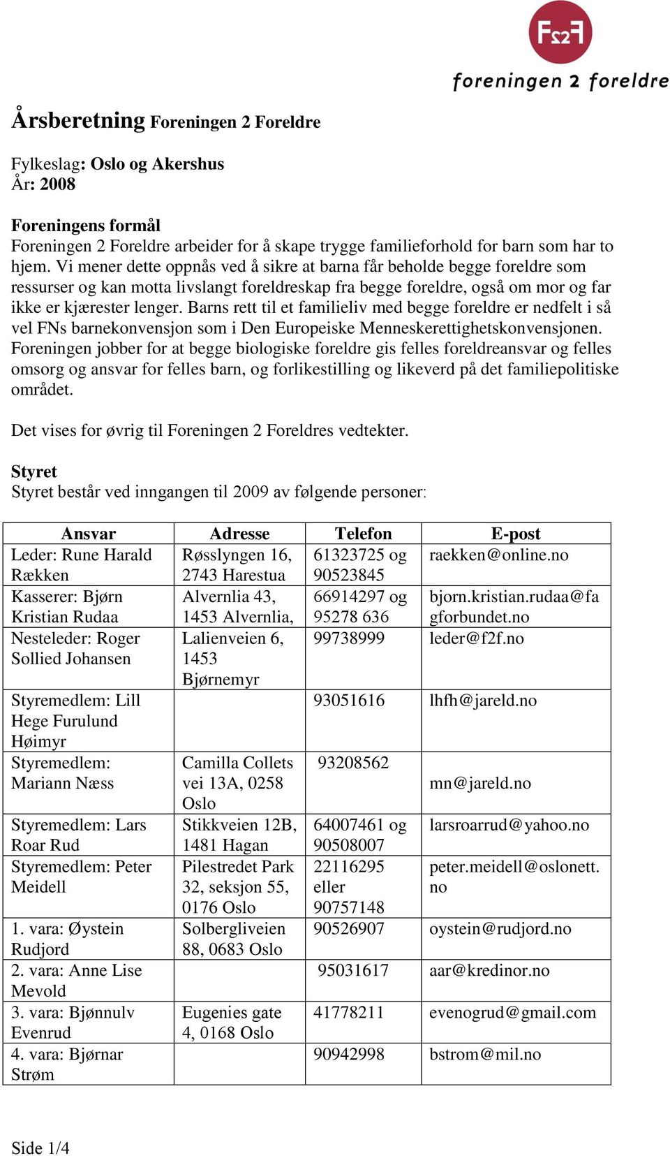 Barns rett til et familieliv med begge foreldre er nedfelt i så vel FNs barnekonvensjon som i Den Europeiske Menneskerettighetskonvensjonen.