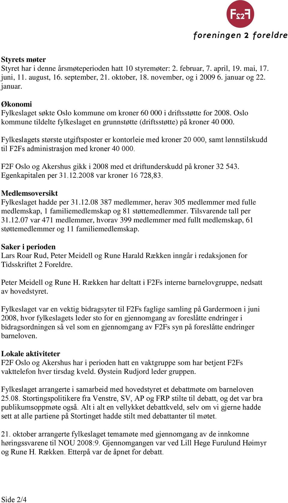 Fylkeslagets største utgiftsposter er kontorleie med kroner 20 000, samt lønnstilskudd til F2Fs administrasjon med kroner 40 000.