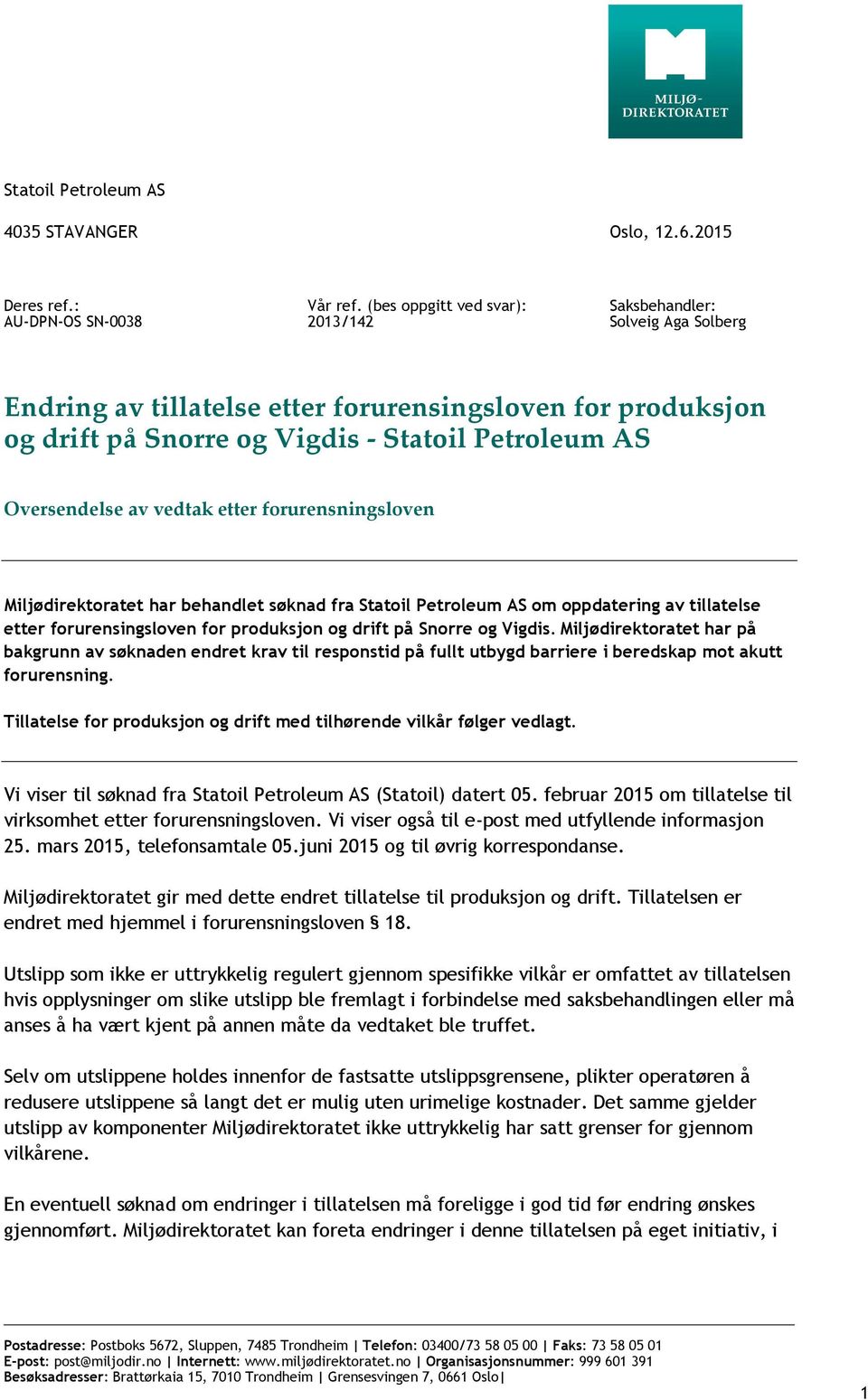 vedtak etter forurensningsloven Miljødirektoratet har behandlet søknad fra Statoil Petroleum AS om oppdatering av tillatelse etter forurensingsloven for produksjon og drift på Snorre og Vigdis.