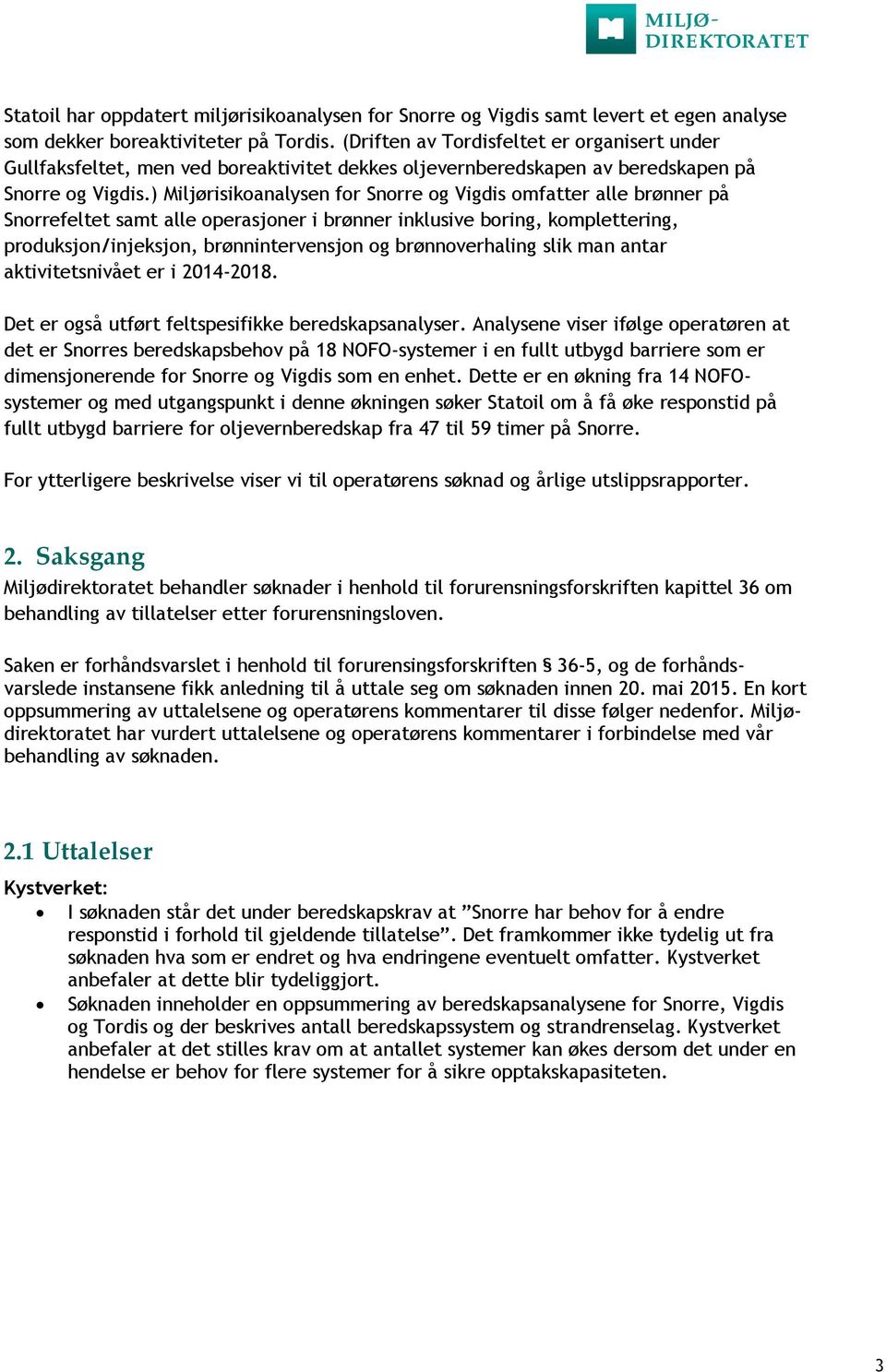 ) Miljørisikoanalysen for Snorre og Vigdis omfatter alle brønner på Snorrefeltet samt alle operasjoner i brønner inklusive boring, komplettering, produksjon/injeksjon, brønnintervensjon og