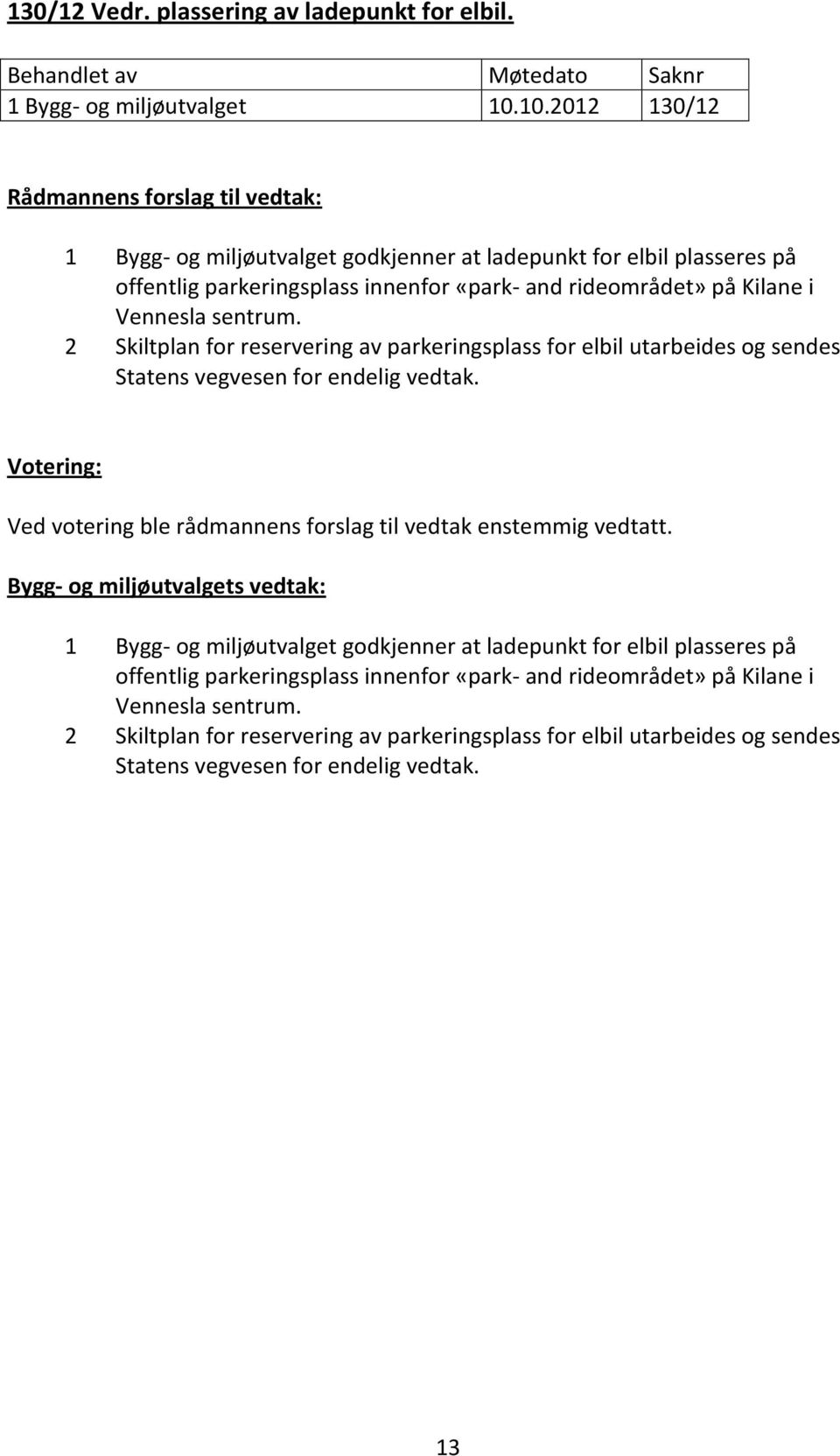 2 Skiltplan for reservering av parkeringsplass for elbil utarbeides og sendes Statens vegvesen for endelig vedtak.