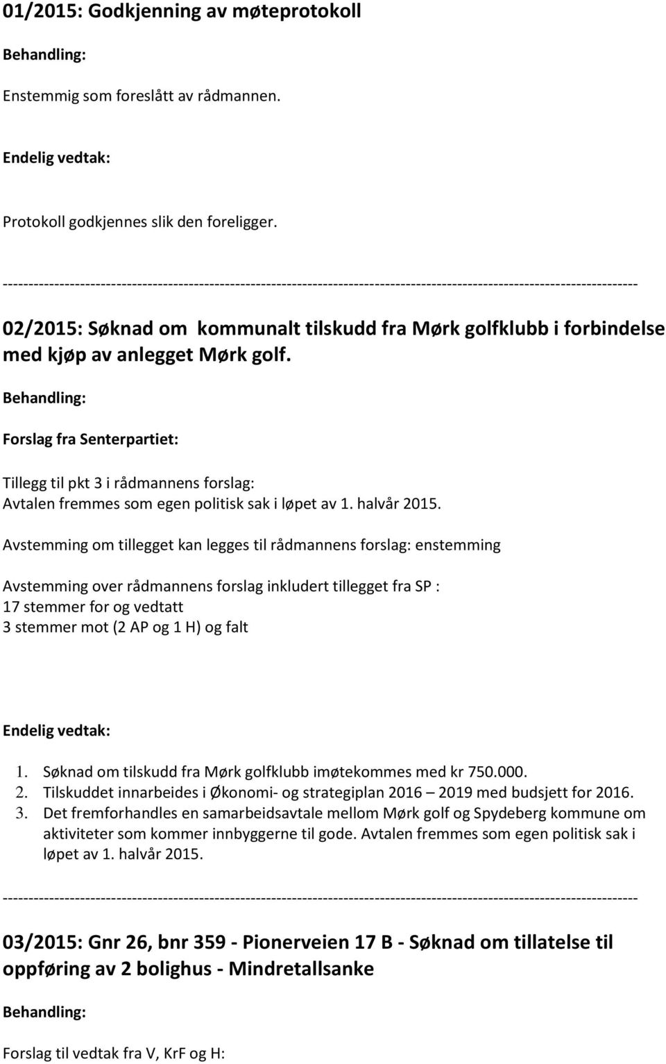 Forslag fra Senterpartiet: Tillegg til pkt 3 i rådmannens forslag: Avtalen fremmes som egen politisk sak i løpet av 1. halvår 2015.