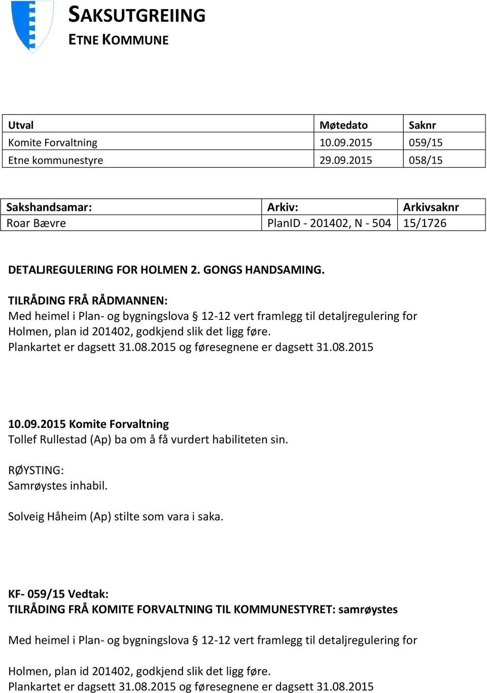 Plankartet er dagsett 31.08.2015 og føresegnene er dagsett 31.08.2015 10.09.2015 Komite Forvaltning Tollef Rullestad (Ap) ba om å få vurdert habiliteten sin. RØYSTING: Samrøystes inhabil.