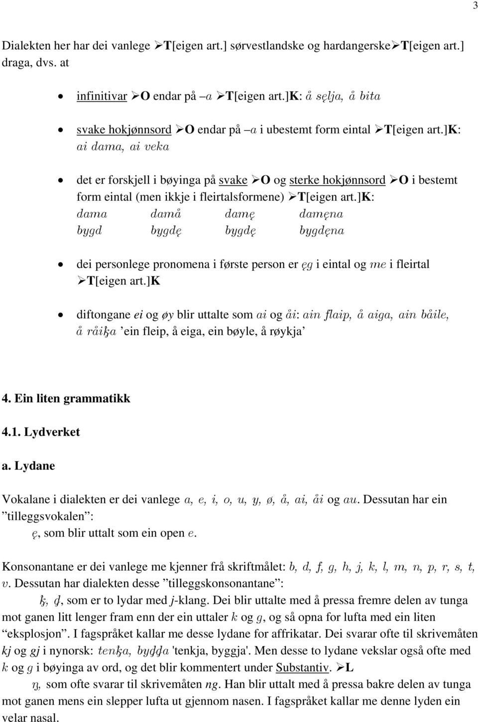 ]k: ai dama, ai veka det er forskjell i bøyinga på svake O og sterke hokjønnsord O i bestemt form eintal (men ikkje i fleirtalsformene) T[eigen art.