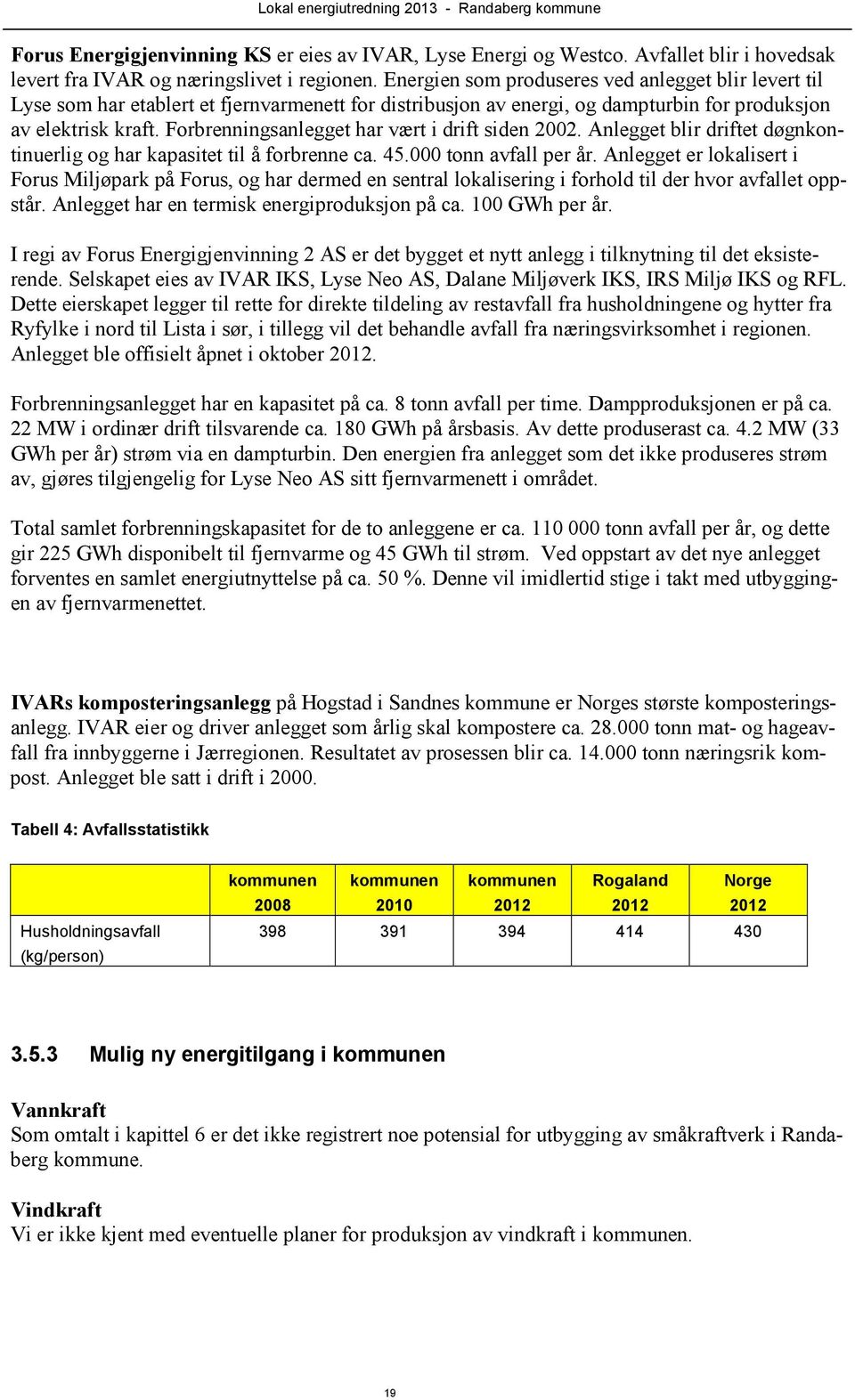 Forbrenningsanlegget har vært i drift siden 2002. Anlegget blir driftet døgnkontinuerlig og har kapasitet til å forbrenne ca. 45.000 tonn avfall per år.