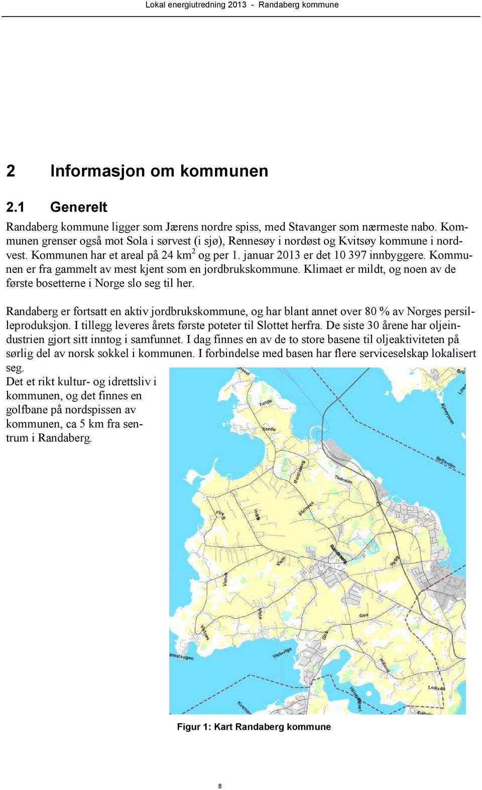 Kommunen er fra gammelt av mest kjent som en jordbrukskommune. Klimaet er mildt, og noen av de første bosetterne i Norge slo seg til her.