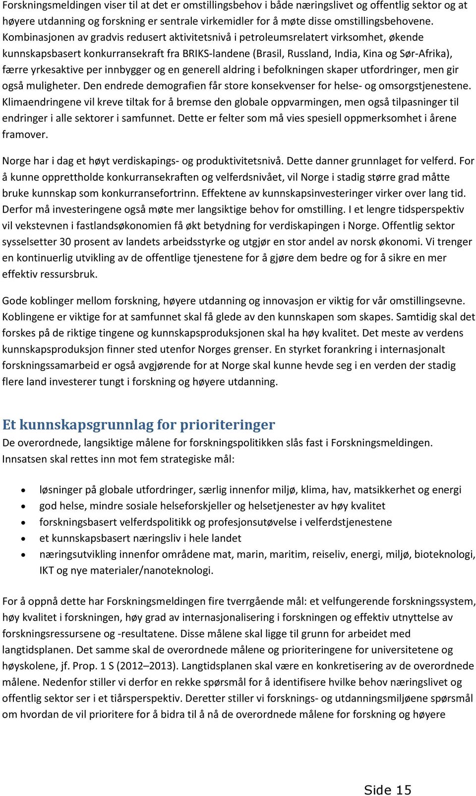 yrkesaktive per innbygger og en generell aldring i befolkningen skaper utfordringer, men gir også muligheter. Den endrede demografien får store konsekvenser for helse- og omsorgstjenestene.