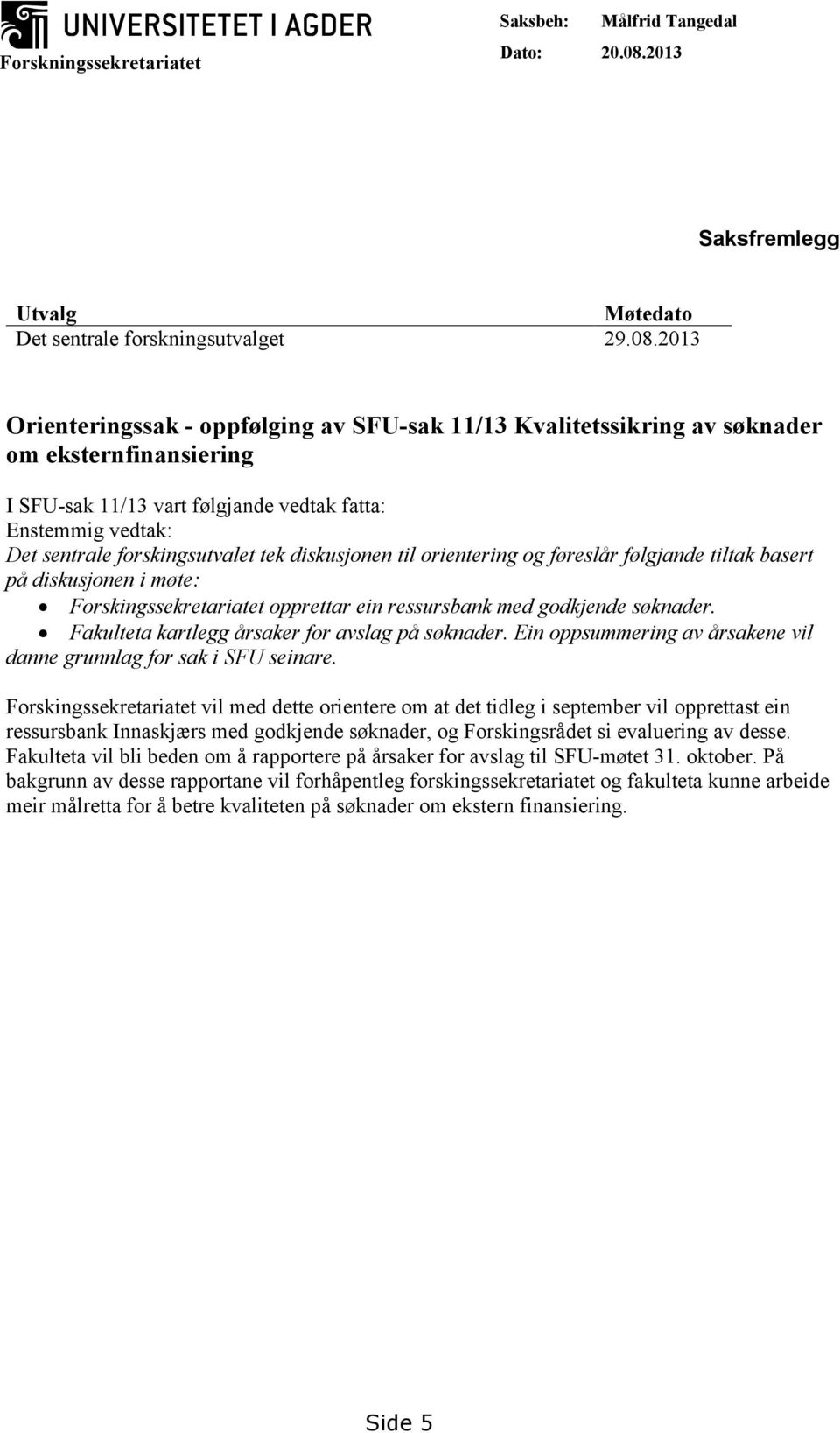 2013 Orienteringssak - oppfølging av SFU-sak 11/13 Kvalitetssikring av søknader om eksternfinansiering I SFU-sak 11/13 vart følgjande vedtak fatta: Enstemmig vedtak: Det sentrale forskingsutvalet tek