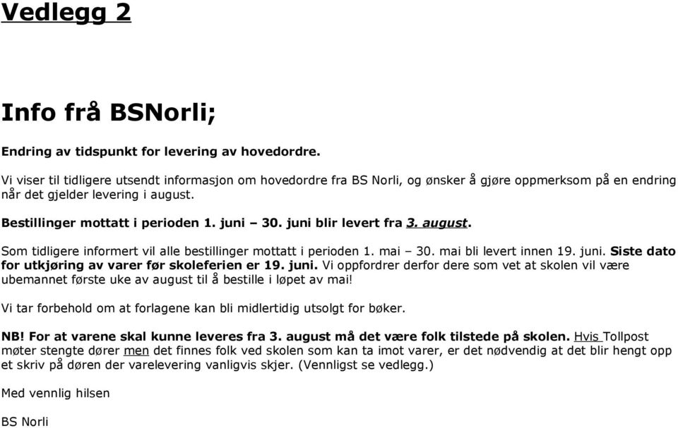 juni blir levert fra 3. august. Som tidligere informert vil alle bestillinger mottatt i perioden 1. mai 30. mai bli levert innen 19. juni. Siste dato for utkjøring av varer før skoleferien er 19.