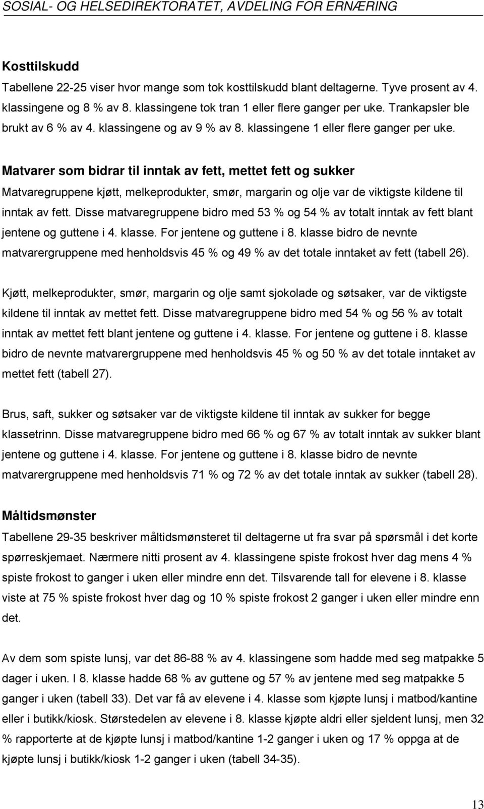 Matvarer som bidrar til inntak av fett, mettet fett og sukker Matvaregruppene kjøtt, melkeprodukter, smør, margarin og olje var de viktigste kildene til inntak av fett.