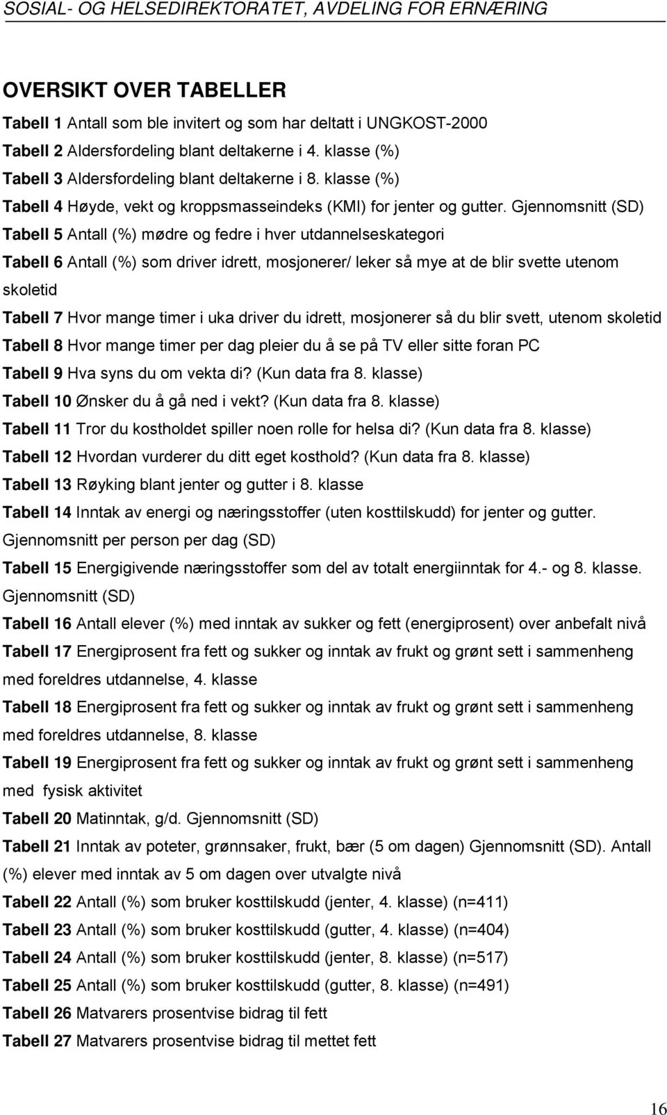 Gjennomsnitt (SD) Tabell 5 Antall (%) mødre og fedre i hver utdannelseskategori Tabell 6 Antall (%) som driver idrett, mosjonerer/ leker så mye at de blir svette utenom skoletid Tabell 7 Hvor mange