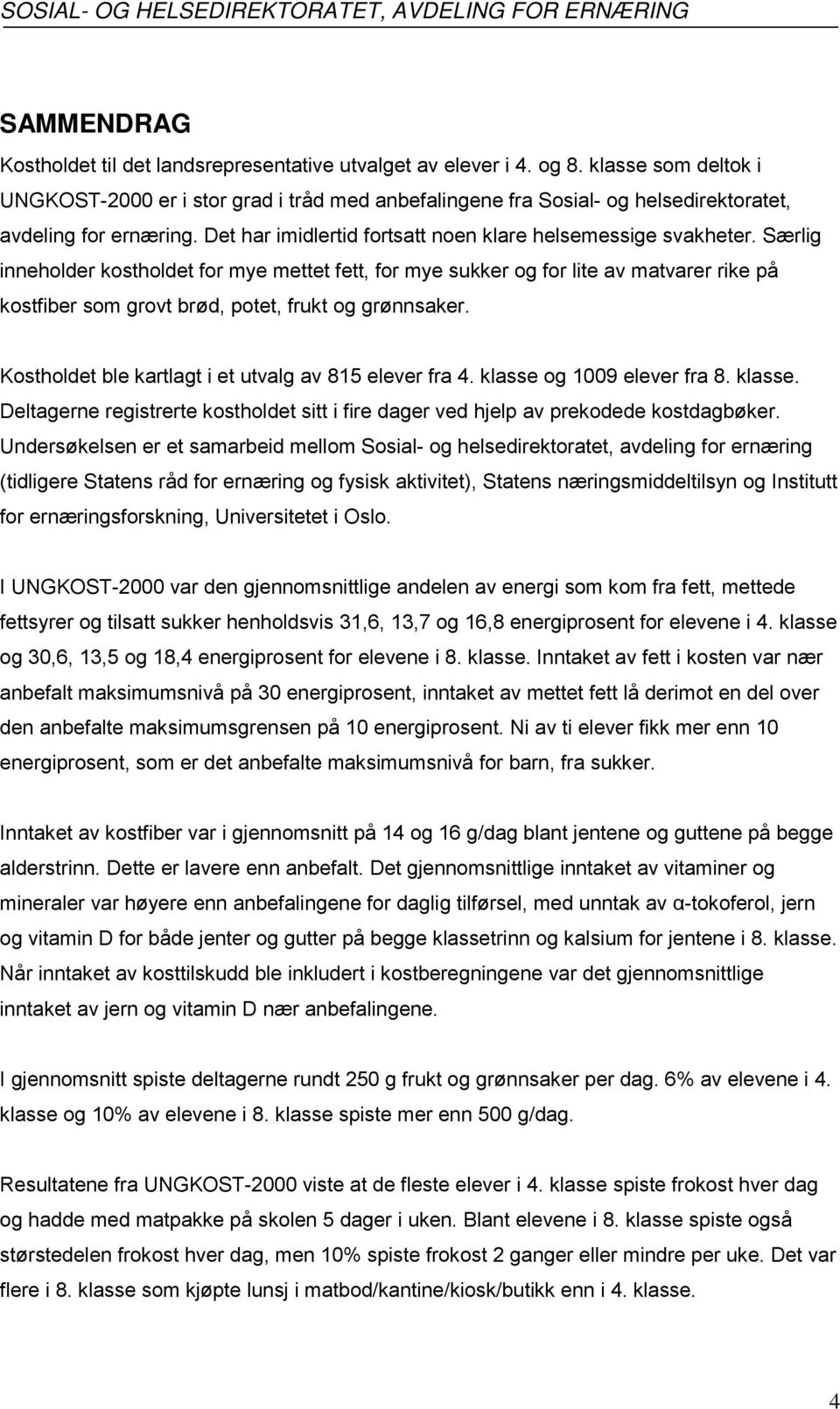 Særlig inneholder kostholdet for mye mettet fett, for mye sukker og for lite av matvarer rike på kostfiber som grovt brød, potet, frukt og grønnsaker.