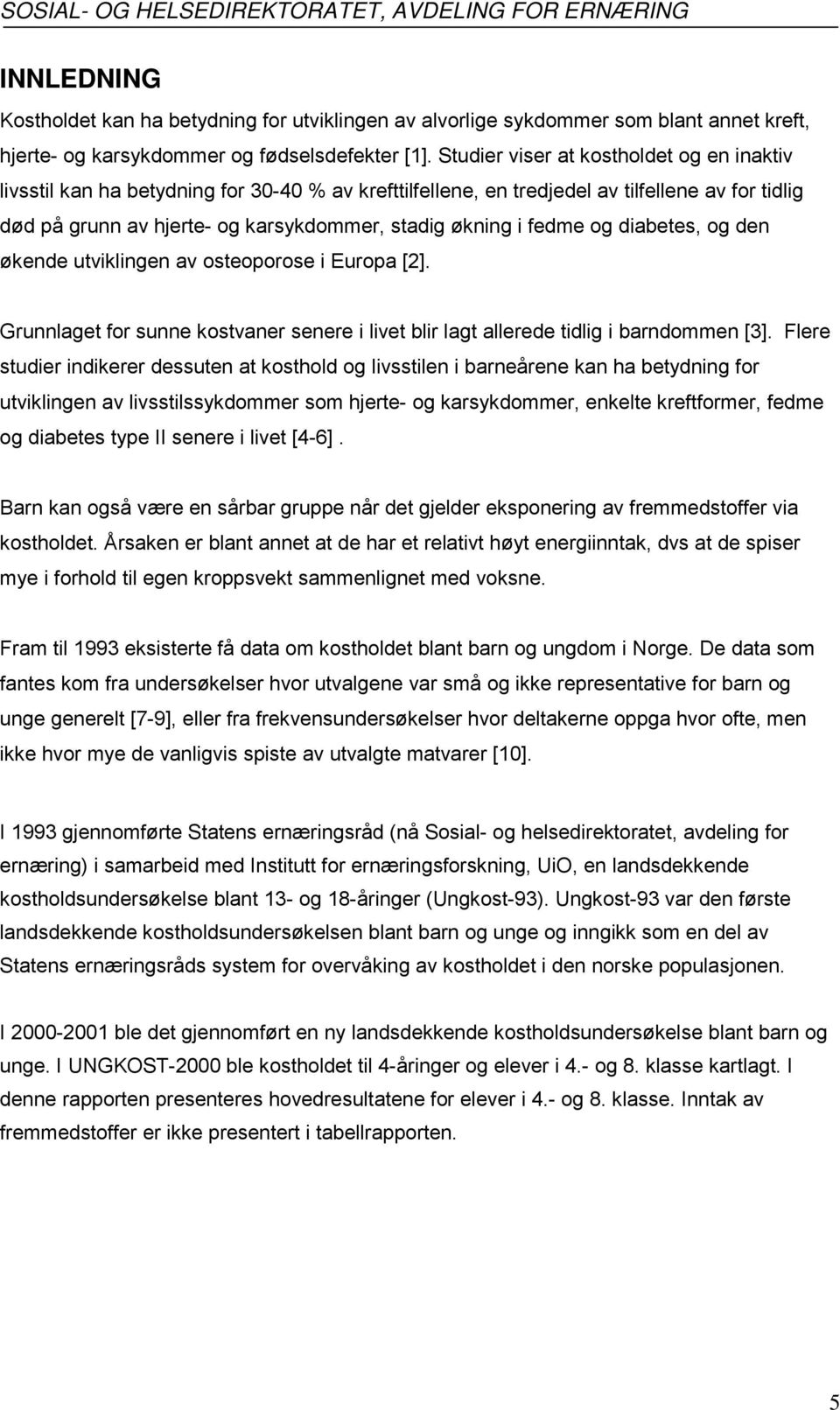 fedme og diabetes, og den økende utviklingen av osteoporose i Europa [2]. Grunnlaget for sunne kostvaner senere i livet blir lagt allerede tidlig i barndommen [3].