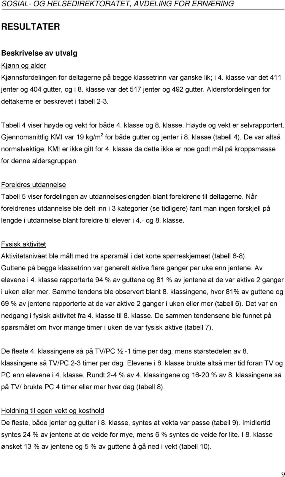 Gjennomsnittlig KMI var 19 kg/m 2 for både gutter og jenter i 8. klasse (tabell 4). De var altså normalvektige. KMI er ikke gitt for 4.