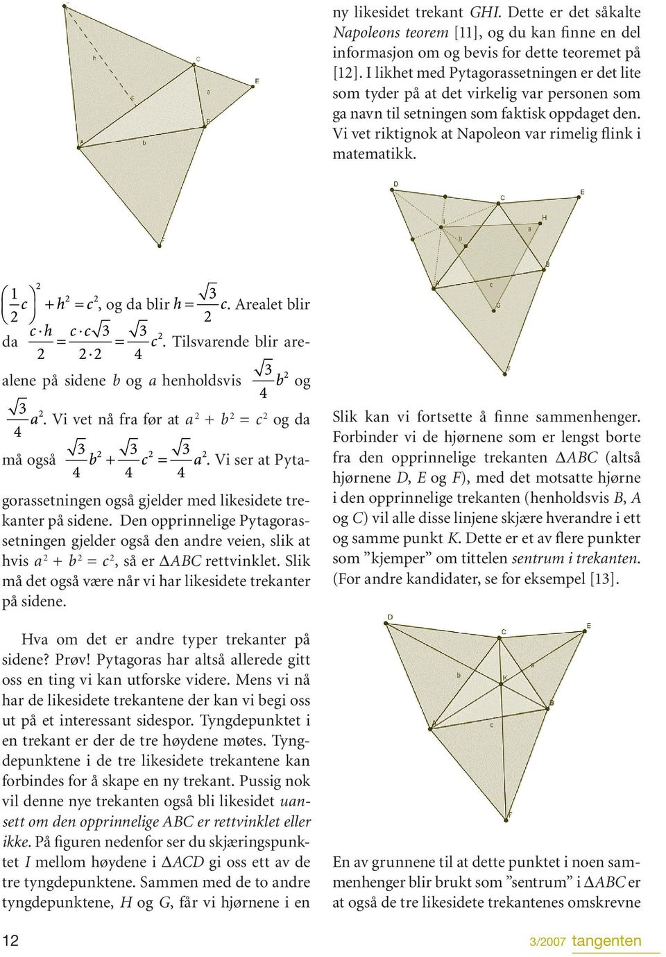 , og da blir. Arealet blir da. Tilsvarende blir arealene på sidene b og a henholdsvis og må også 12. Vi vet nå fra før at a 2 + b 2 = c 2 og da.