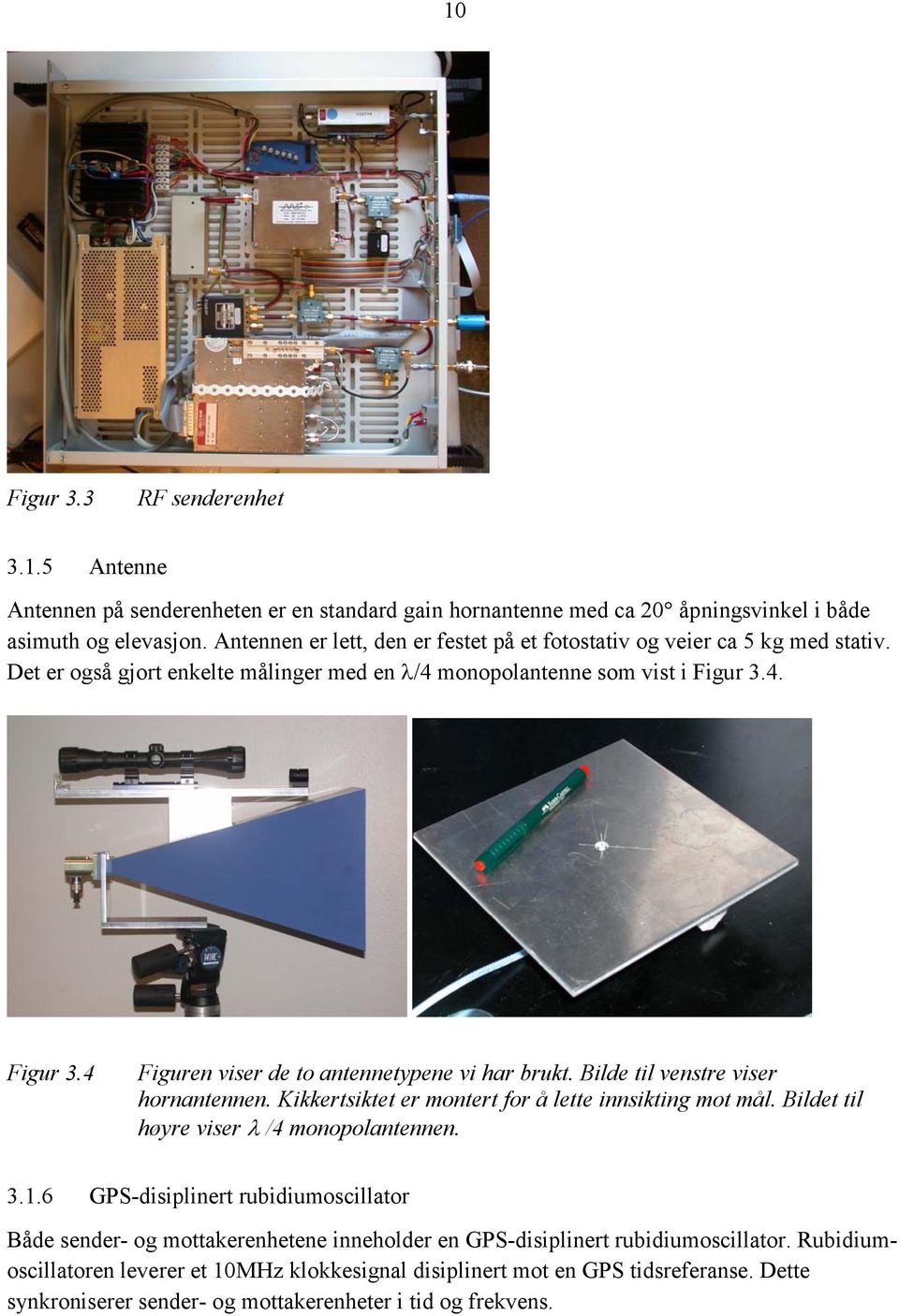 4. Figur 3.4 Figuren viser de to antennetypene vi har brukt. Bilde til venstre viser hornantennen. Kikkertsiktet er montert for å lette innsikting mot mål.