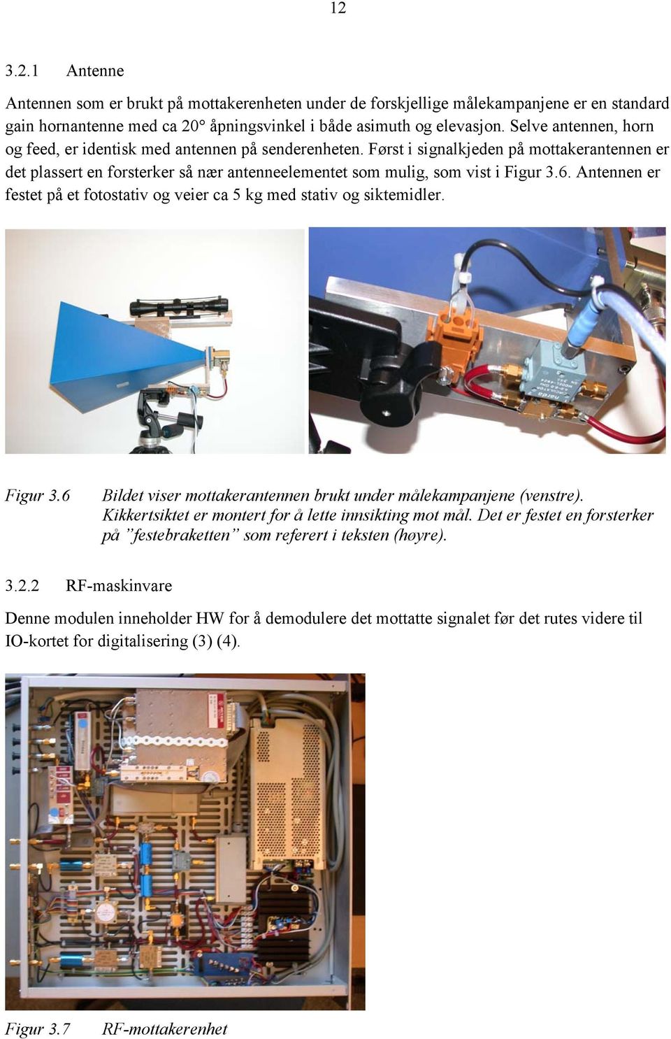 Antennen er festet på et fotostativ og veier ca 5 kg med stativ og siktemidler. Figur 3.6 Bildet viser mottakerantennen brukt under målekampanjene (venstre).