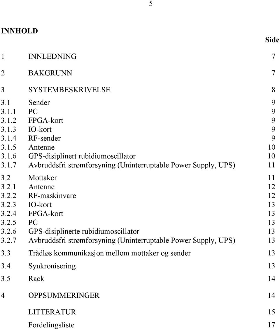 2.3 IO-kort 13 3.2.4 FPGA-kort 13 3.2.5 PC 13 3.2.6 GPS-disiplinerte rubidiumoscillator 13 3.2.7 Avbruddsfri strømforsyning (Uninterruptable Power Supply, UPS) 13 3.