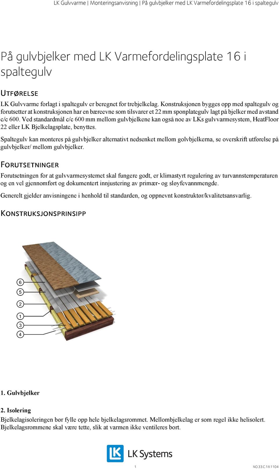 Ved standardmål c/c 600 mm mellom gulvbjelkene kan også noe av LKs gulvvarmesystem, HeatFloor 22 eller LK Bjelkelagsplate, benyttes.