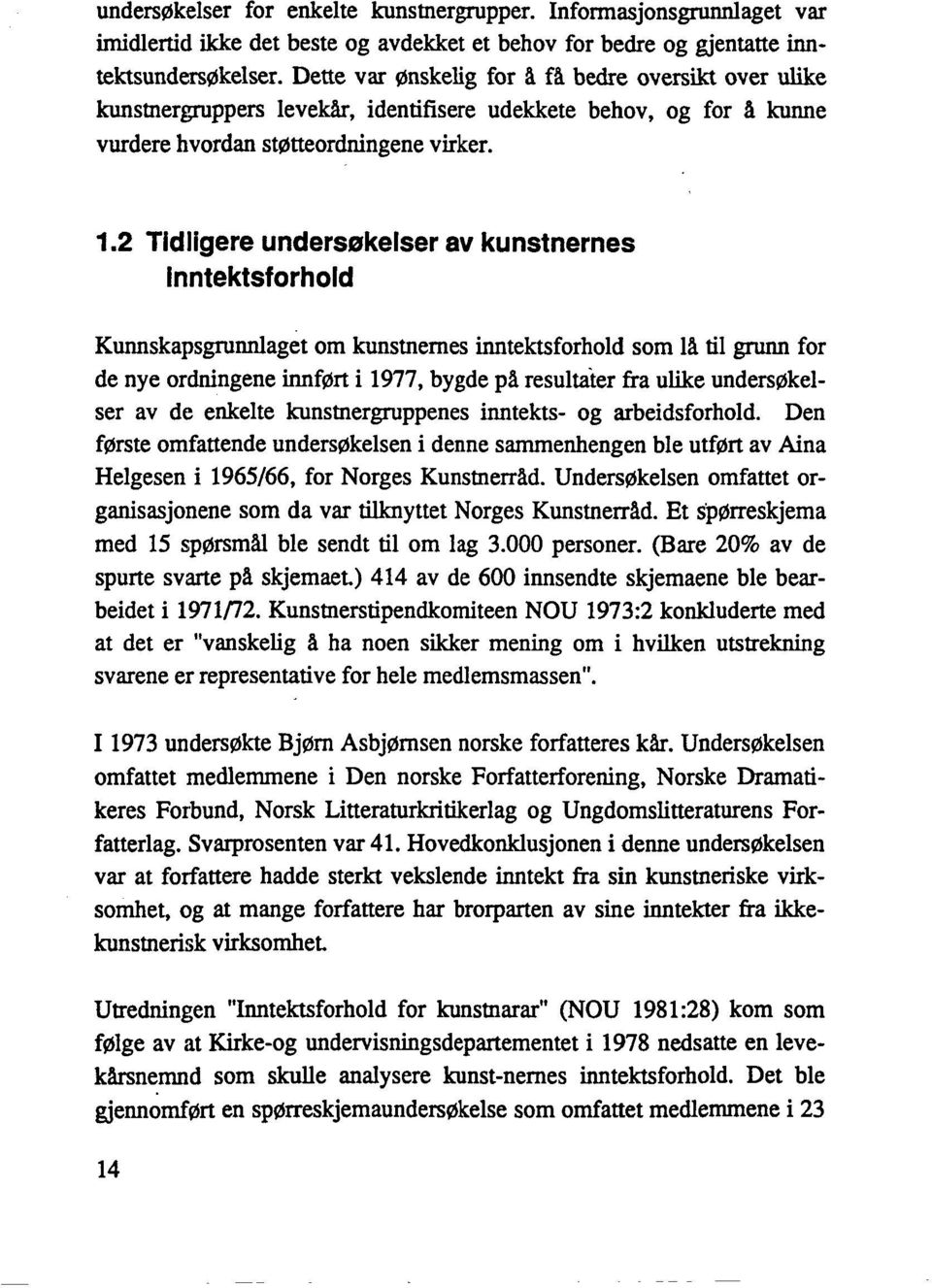 2 Tidligere undersøkelser av kunstnernes Inntektsforhold Kunnskapsgrunnlaget om kunstnernes inntektsforhold som lå til grunn for de nye ordningene innført i 1977, bygde på resultater fra ulike