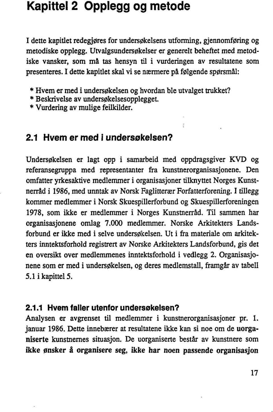 I dette kapitletskalvi senærmere p~ følgende spørsm~: * Hvem er med i undersøkelsen og hvordan ble utvalget trukket? * Beskrivelse av undersøkelsesopplegget * Vurdering av mulige feilkilder. 2.