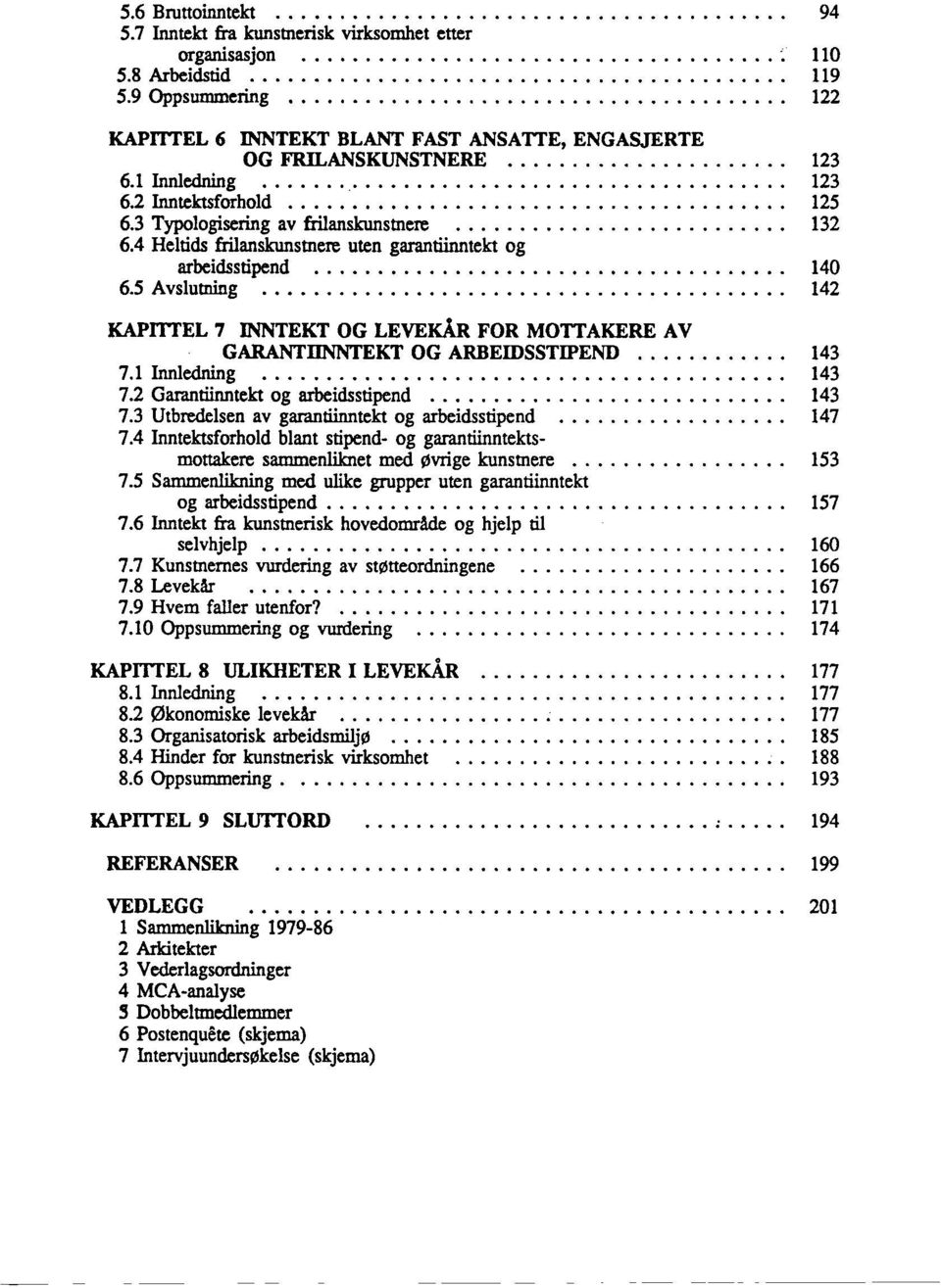 4 Heltids frilanskunstnere uten garantiinntekt og arbeidsstipend..... 140 6.5 Avslutning.... 142 KAPITTEL 7 INNTEKT OG LEVEKÅR FOR MOTTAKERE AV GARANTIINNTEKT OG ARBEIDSSTIPEND 143 7.