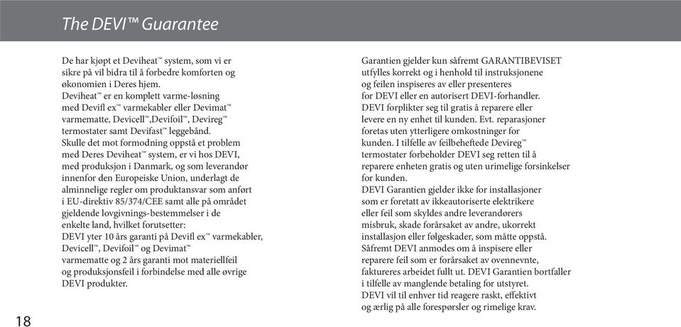 Skulle det mot formodning oppstå et problem med Deres Deviheat system, er vi hos DEVI, med produksjon i Danmark, og som leverandør innenfor den Europeiske Union, underlagt de alminnelige regler om