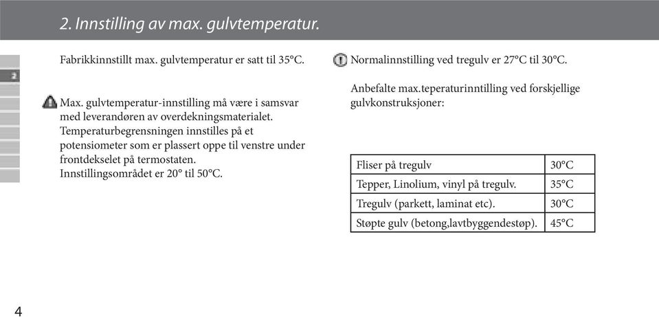 Temperaturbegrensningen innstilles på et potensiometer som er plassert oppe til venstre under frontdekselet på termostaten.