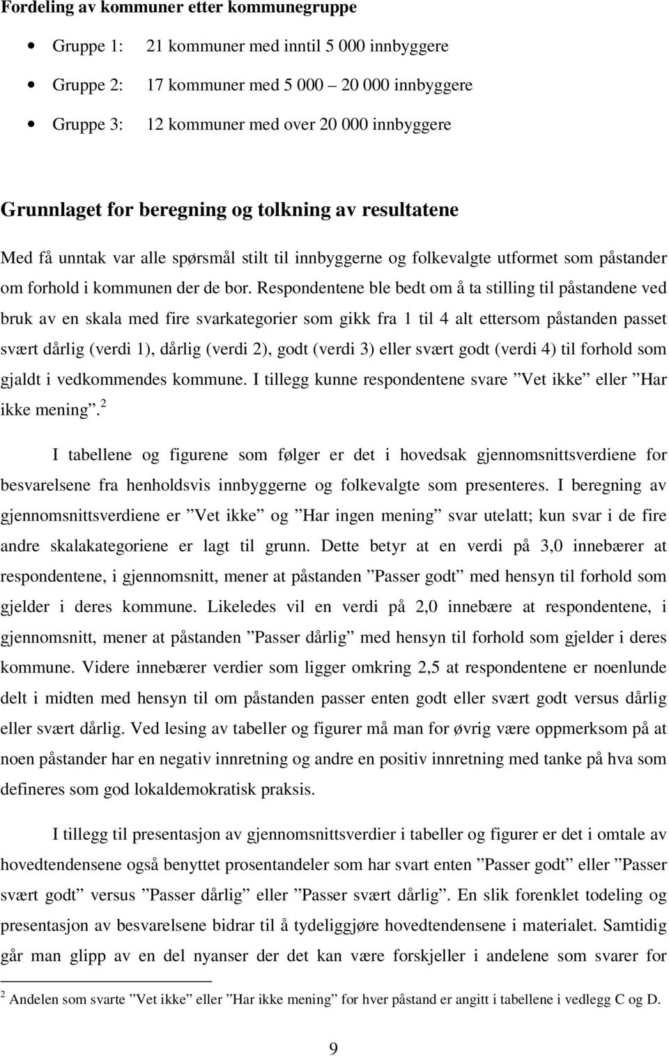 Respondentene ble bedt om å ta stilling til påstandene ved bruk av en skala med fire svarkategorier som gikk fra 1 til 4 alt ettersom påstanden passet svært dårlig (verdi 1), dårlig (verdi 2), godt