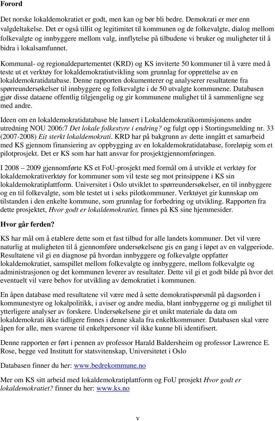 Kommunal- og regionaldepartementet (KRD) og KS inviterte 50 kommuner til å være med å teste ut et verktøy for lokaldemokratiutvikling som grunnlag for opprettelse av en lokaldemokratidatabase.