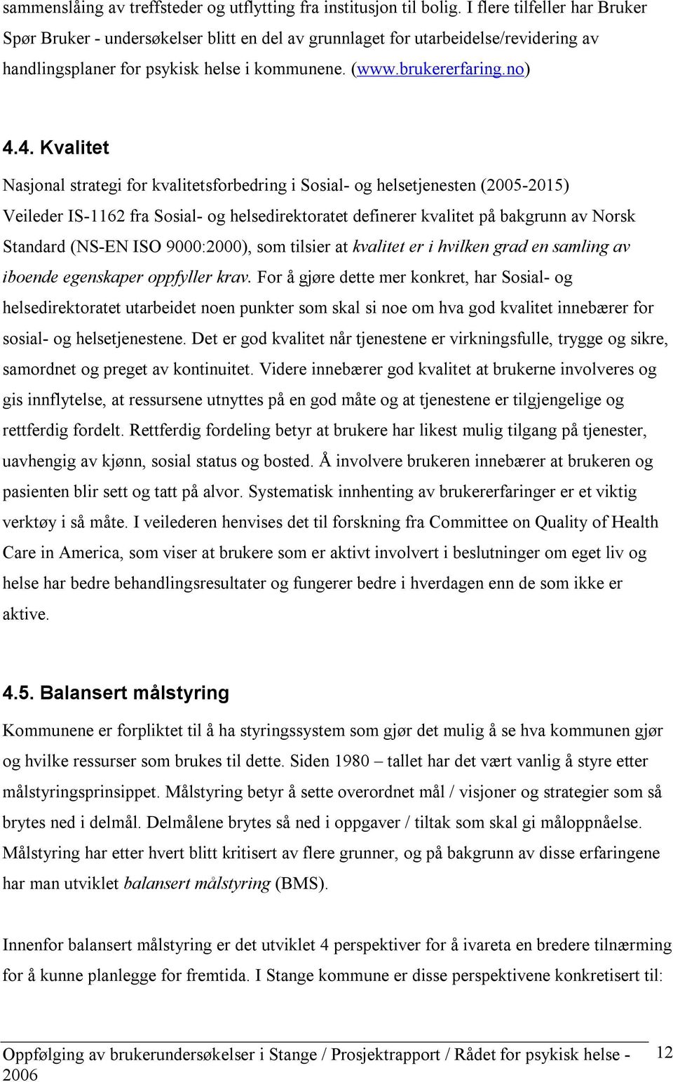 4. Kvalitet Nasjonal strategi for kvalitetsforbedring i Sosial- og helsetjenesten (2005-2015) Veileder IS-1162 fra Sosial- og helsedirektoratet definerer kvalitet på bakgrunn av Norsk Standard (NS-EN