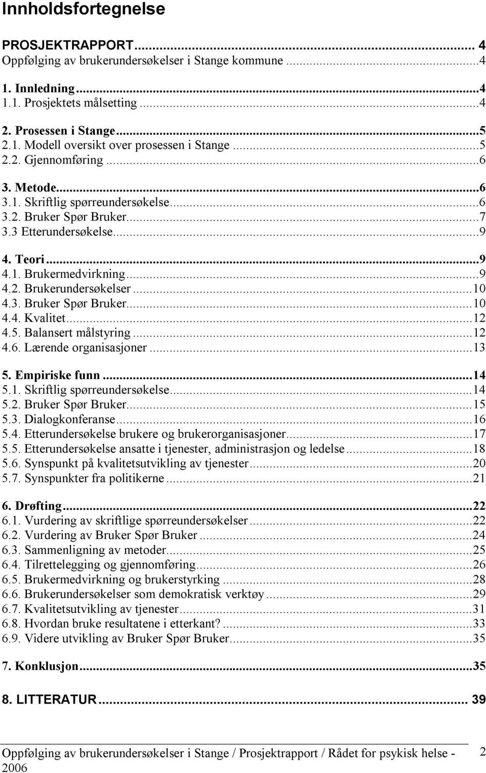 ..10 4.3. Bruker Spør Bruker...10 4.4. Kvalitet...12 4.5. Balansert målstyring...12 4.6. Lærende organisasjoner...13 5. Empiriske funn...14 5.1. Skriftlig spørreundersøkelse...14 5.2. Bruker Spør Bruker...15 5.