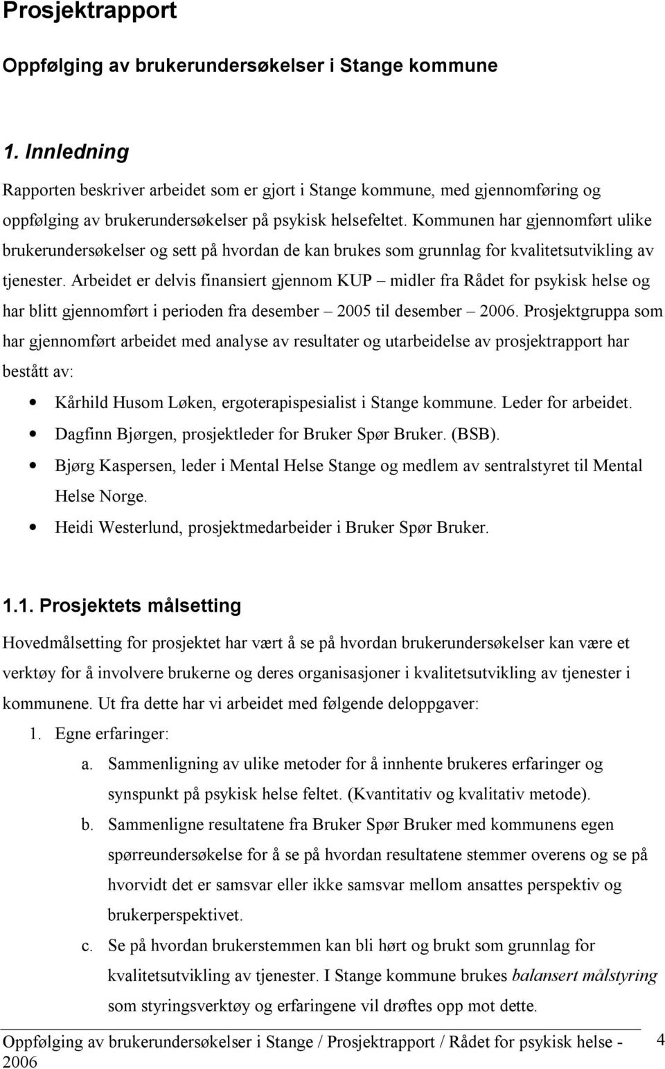 Kommunen har gjennomført ulike brukerundersøkelser og sett på hvordan de kan brukes som grunnlag for kvalitetsutvikling av tjenester.