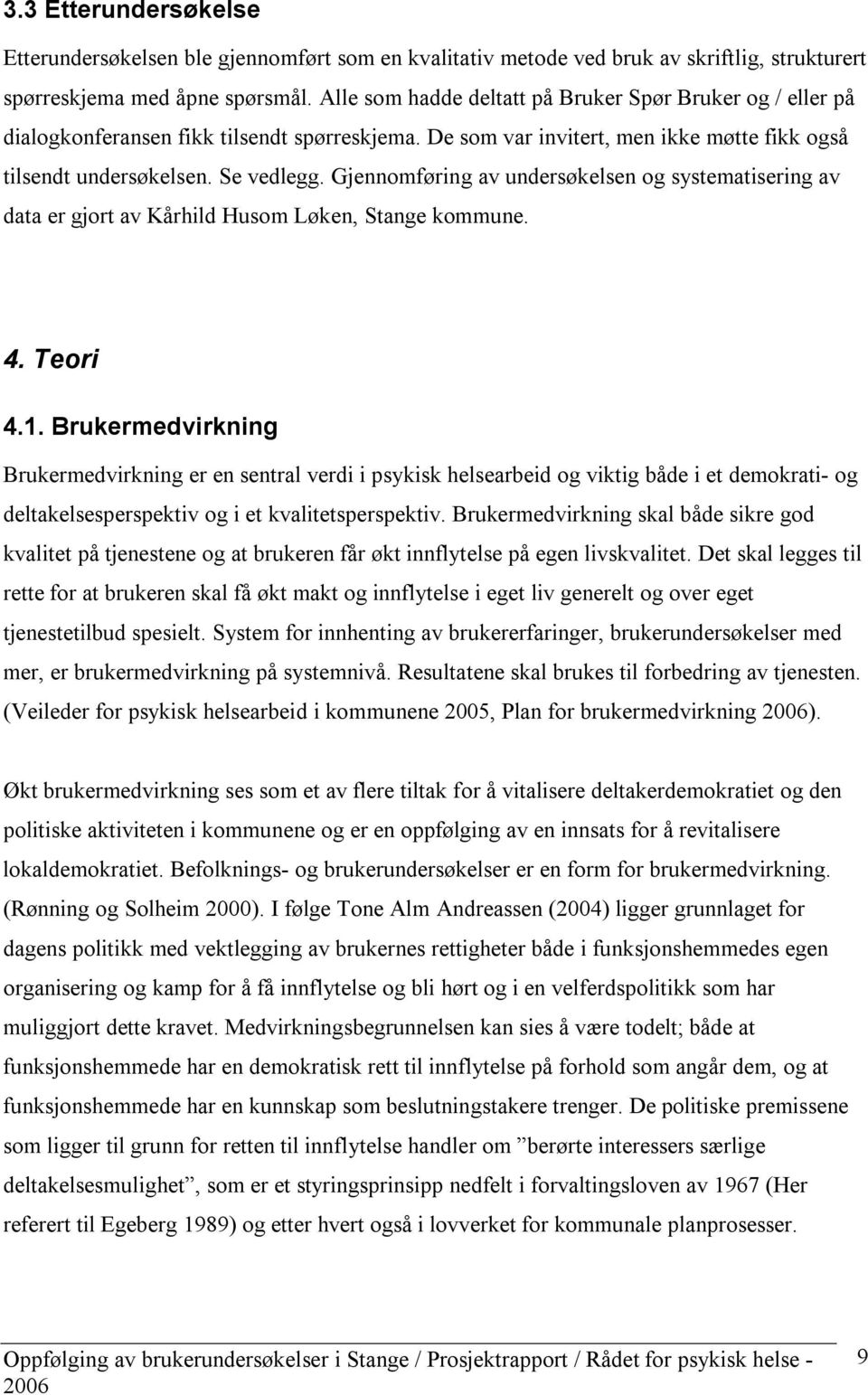 Gjennomføring av undersøkelsen og systematisering av data er gjort av Kårhild Husom Løken, Stange kommune. 4. Teori 4.1.