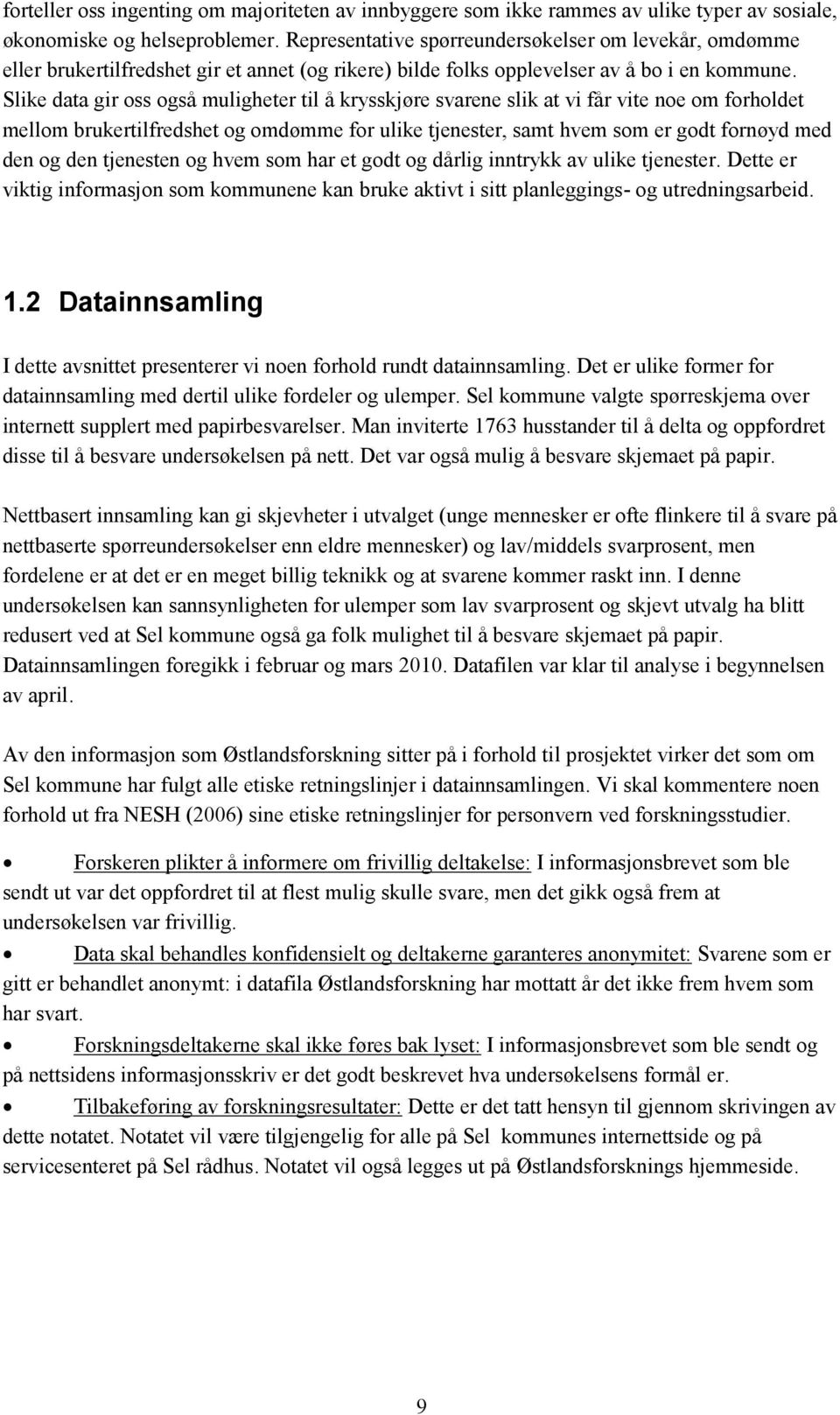 Slike data gir oss også muligheter til å krysskjøre svarene slik at vi får vite noe om forholdet mellom brukertilfredshet og omdømme for ulike tjenester, samt hvem som er godt fornøyd med den og den