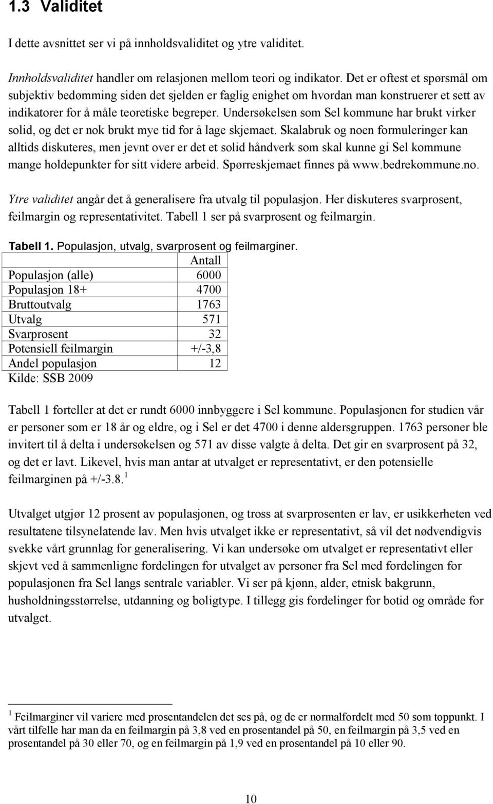 Undersøkelsen som Sel kommune har brukt virker solid, og det er nok brukt mye tid for å lage skjemaet.